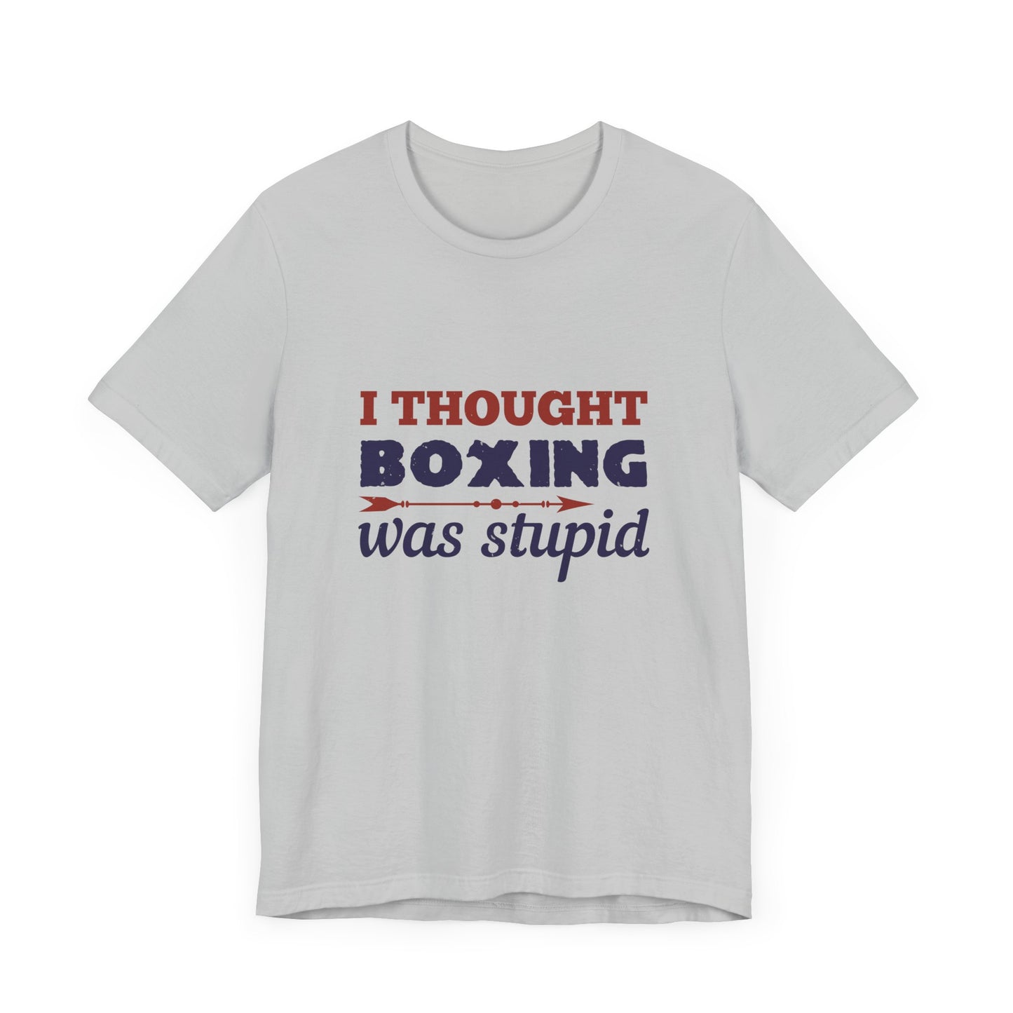 I Thought Boxing Was Stupid - Unisex Jersey Short Sleeve Tee - 11616