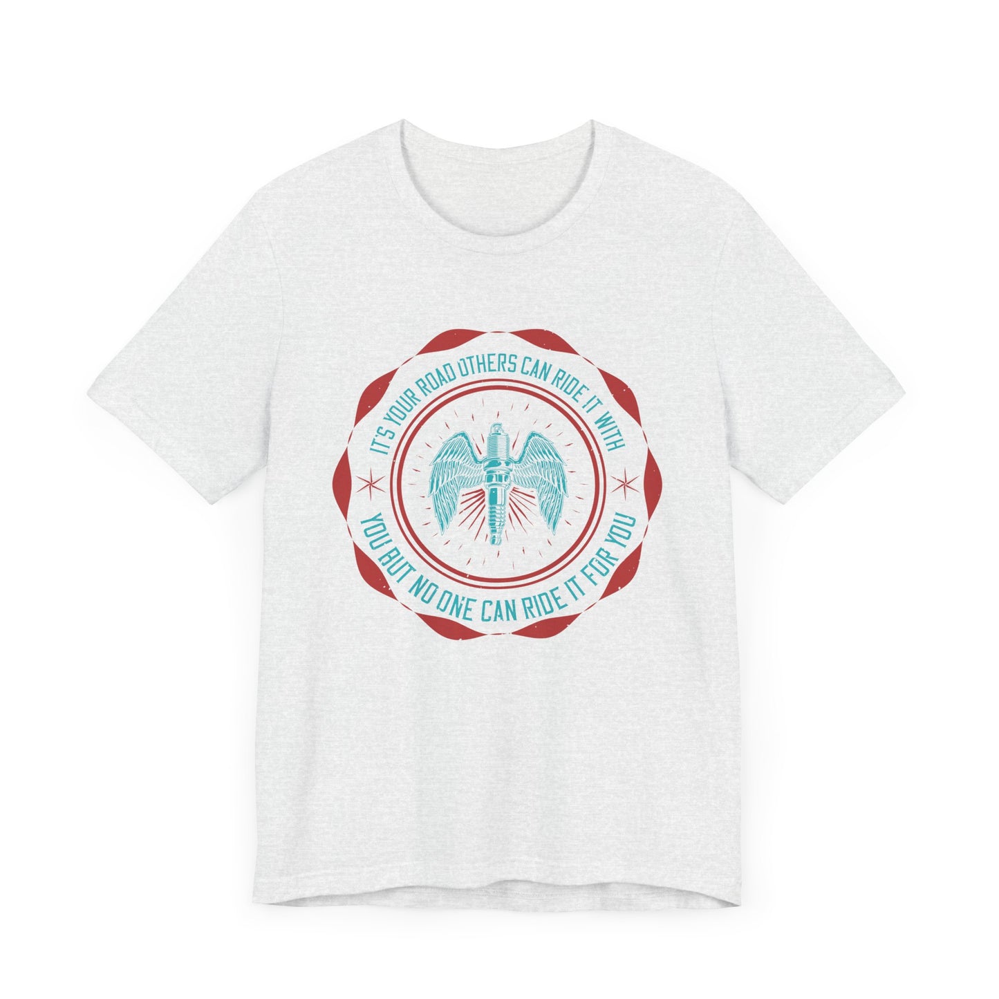 It’s Your Road, Others Can Ride It with You, But No One Can Ride It for You - Unisex Jersey Short Sleeve Tee - 13753