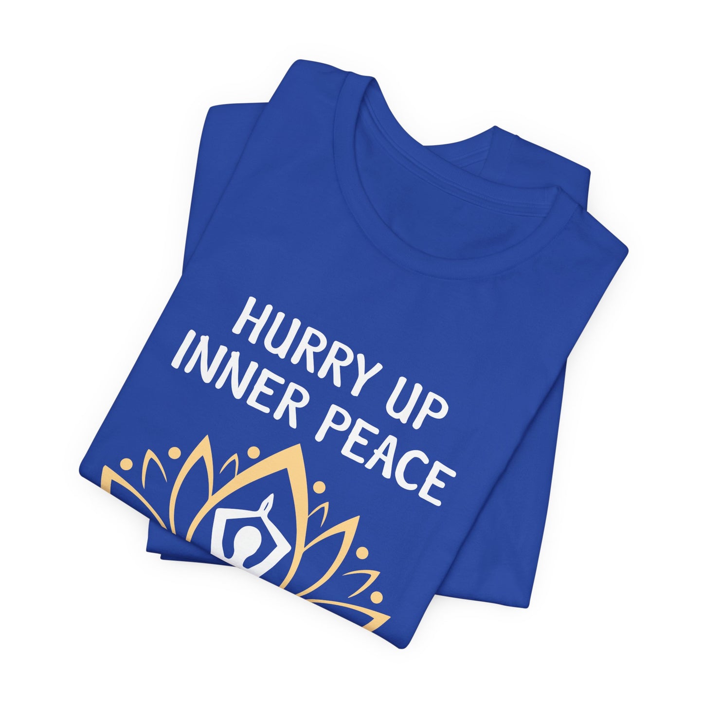 Hurry Up, Inner Peace, I Don't Have All Day - Unisex Jersey Short Sleeve Tee