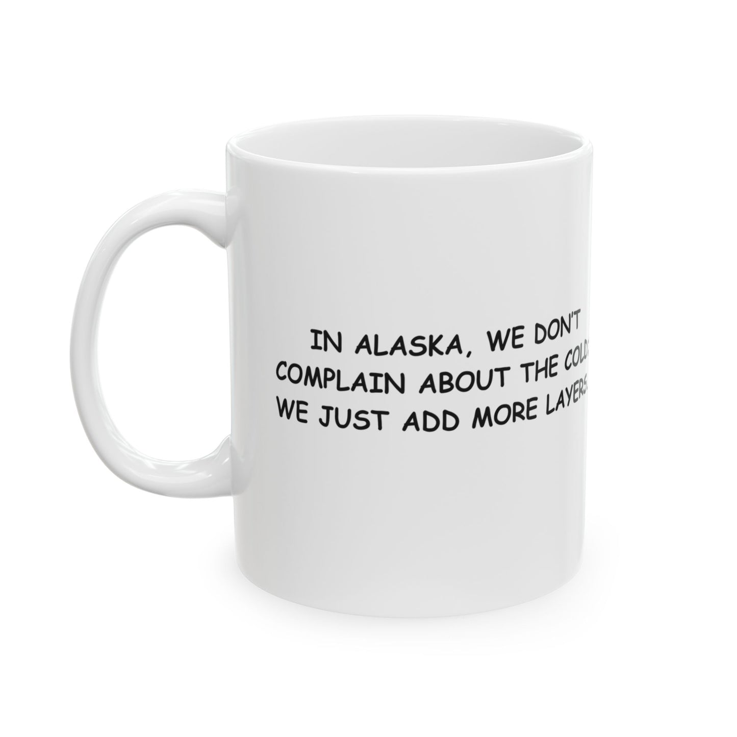 "In Alaska, we don’t complain about the cold; we just add more layers." Ceramic Mug - 13029