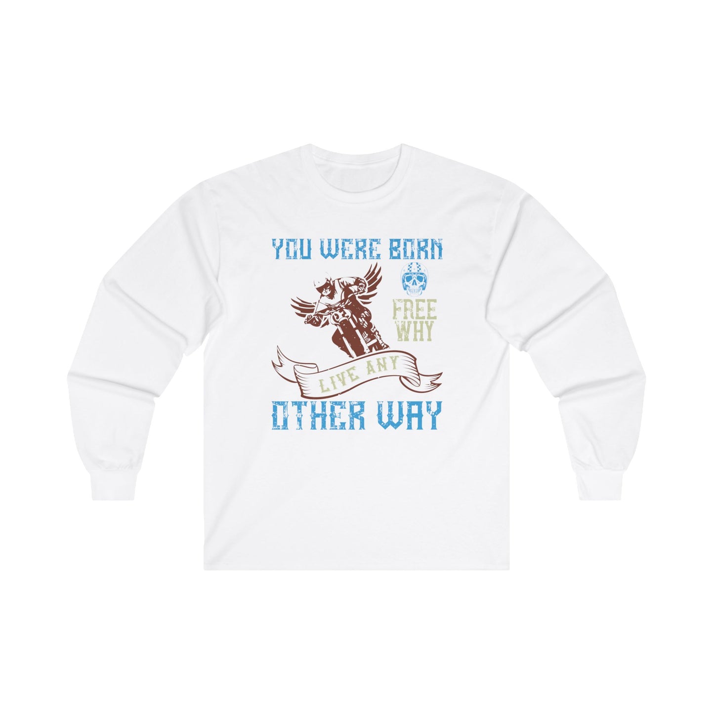 You Were Born Free, Why Live Any Other Way - Unisex Ultra Cotton Long Sleeve Tee