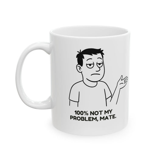 “100% not my problem, mate.”  (An elite level of chill.) Ceramic Mug - 13943