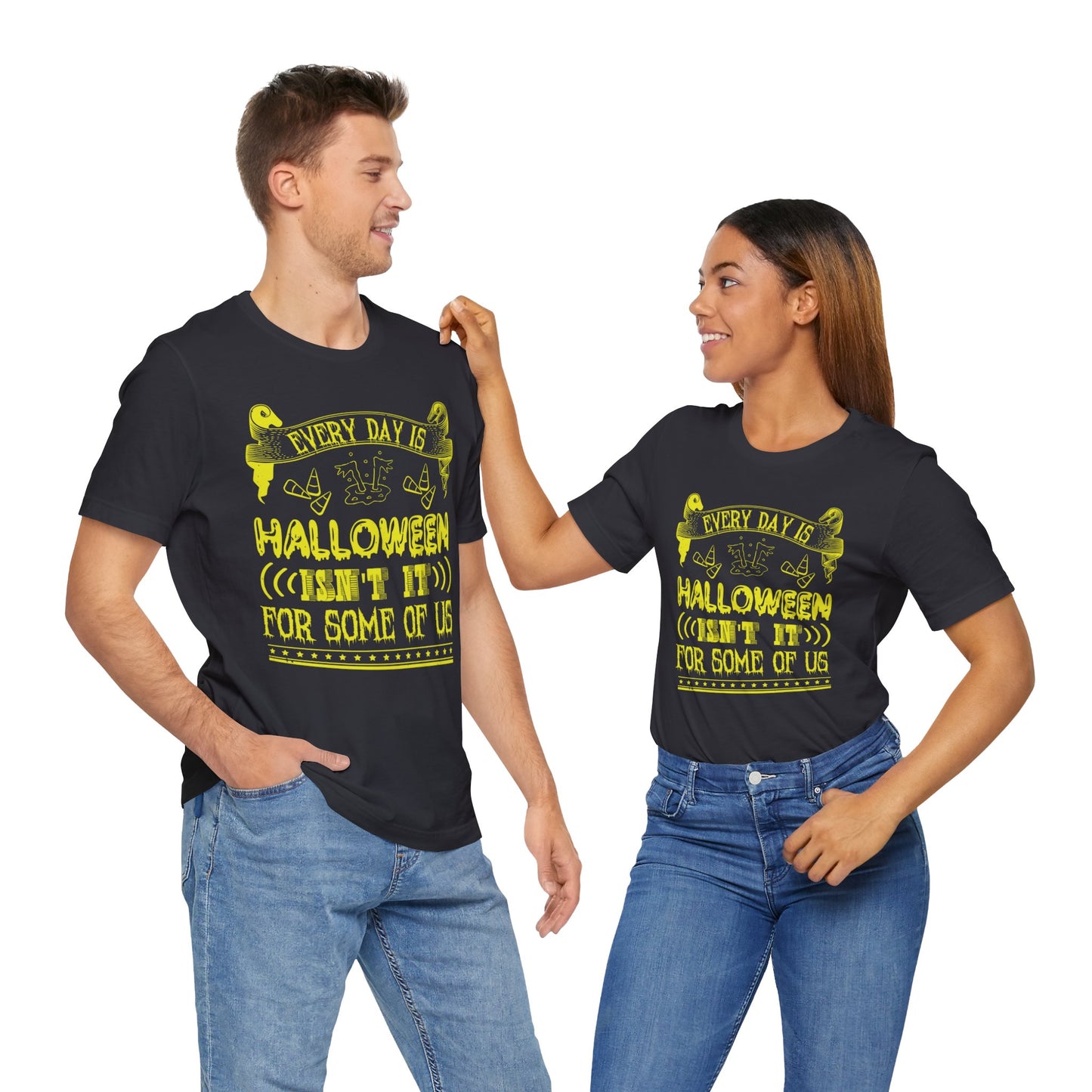 Every Day Is Halloween, Isn't It? (For Some of Us) - Unisex Jersey Short Sleeve Tee