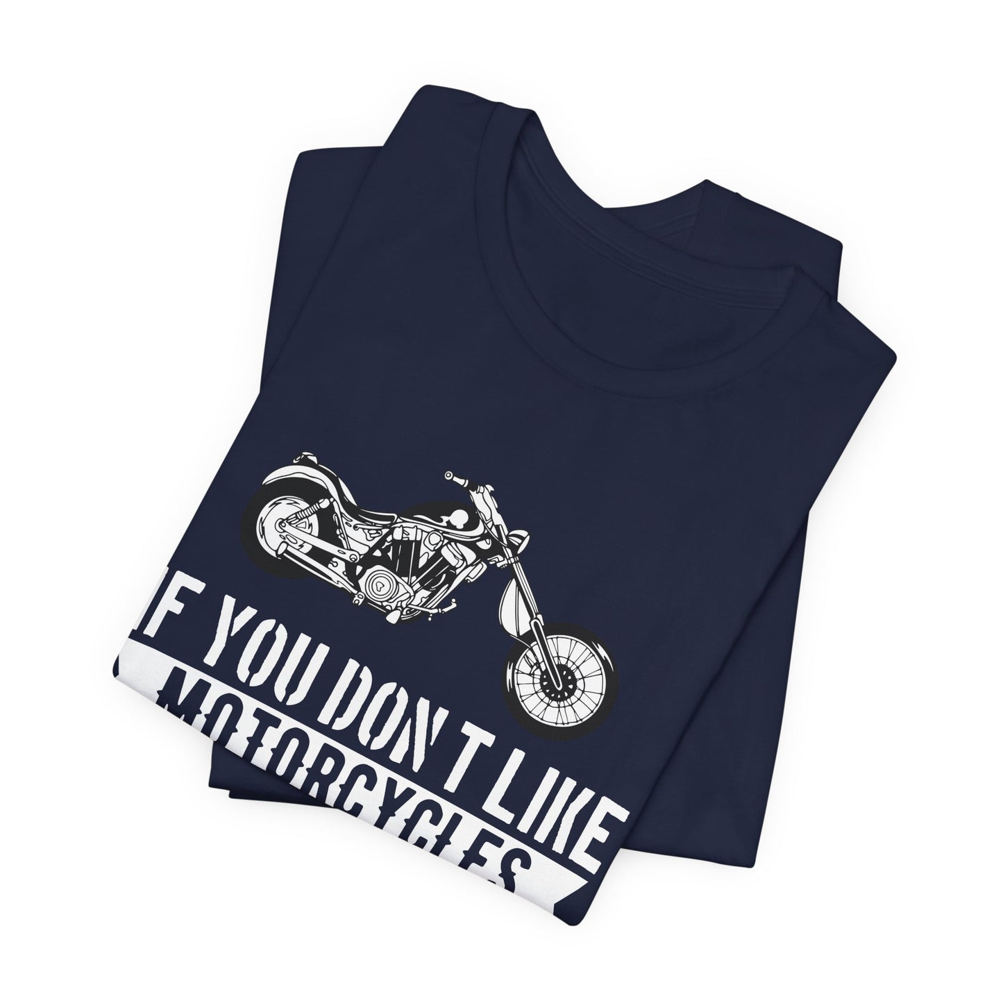 If You Don't Like Motorcycles, Then You Probably Won't Like Me and I'm Okay with That - Unisex Jersey Short Sleeve Tee