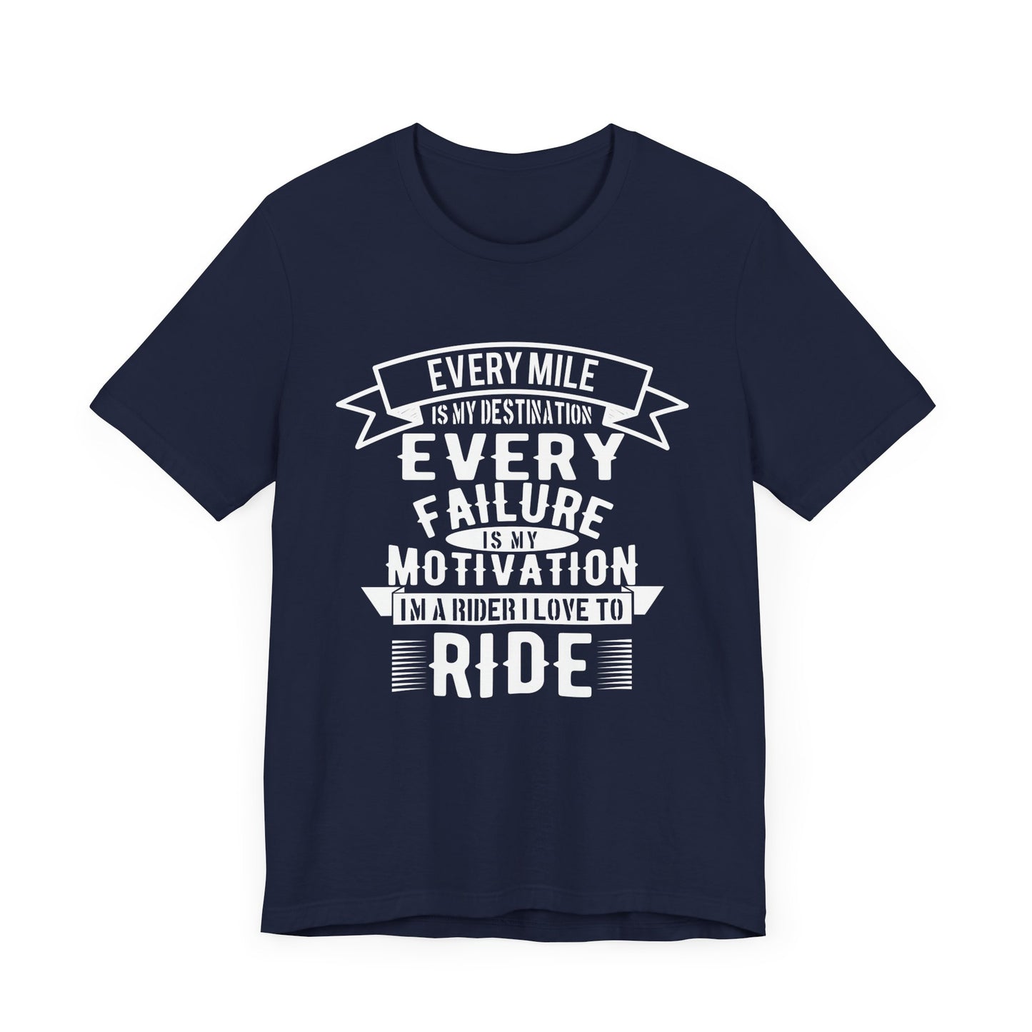 Every Mile is My Destination, Every Failure is My Motivation, I'm a Rider, I Love to Ride - Unisex Jersey Short Sleeve Tee - 13454