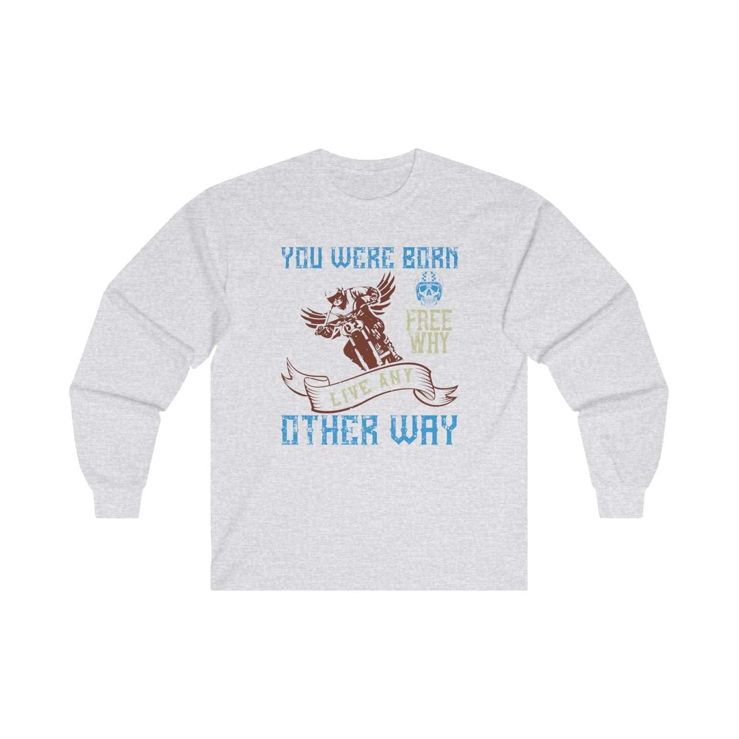 You Were Born Free, Why Live Any Other Way - Unisex Ultra Cotton Long Sleeve Tee