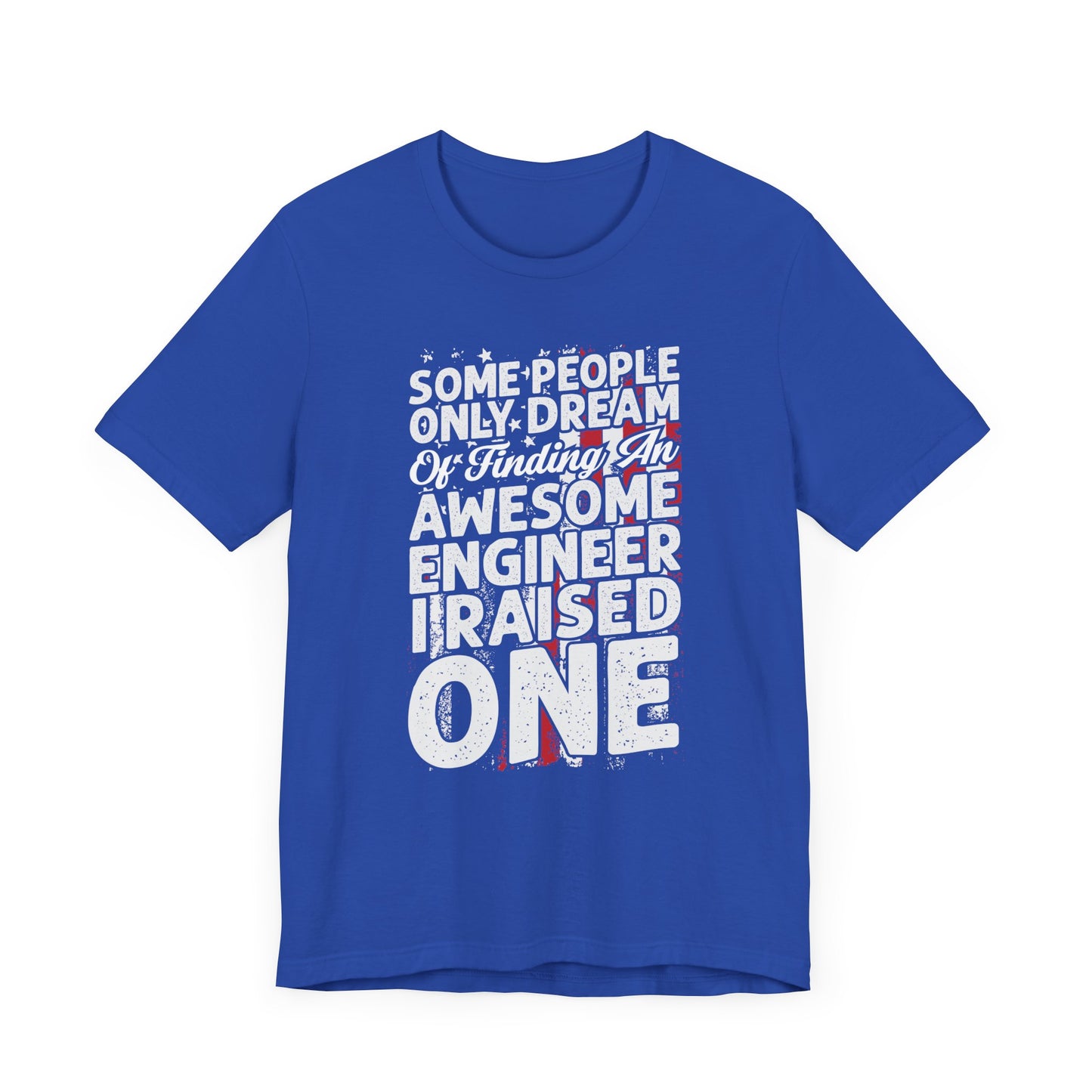 Engineer: Some People Only Dream Of Finding An Awesome Engineer, I Raised One - Unisex Jersey Short Sleeve Tee