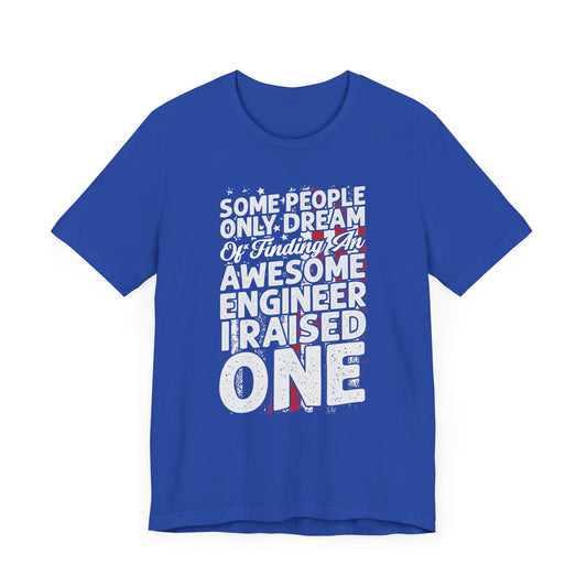 Engineer: Some People Only Dream Of Finding An Awesome Engineer, I Raised One - Unisex Jersey Short Sleeve Tee