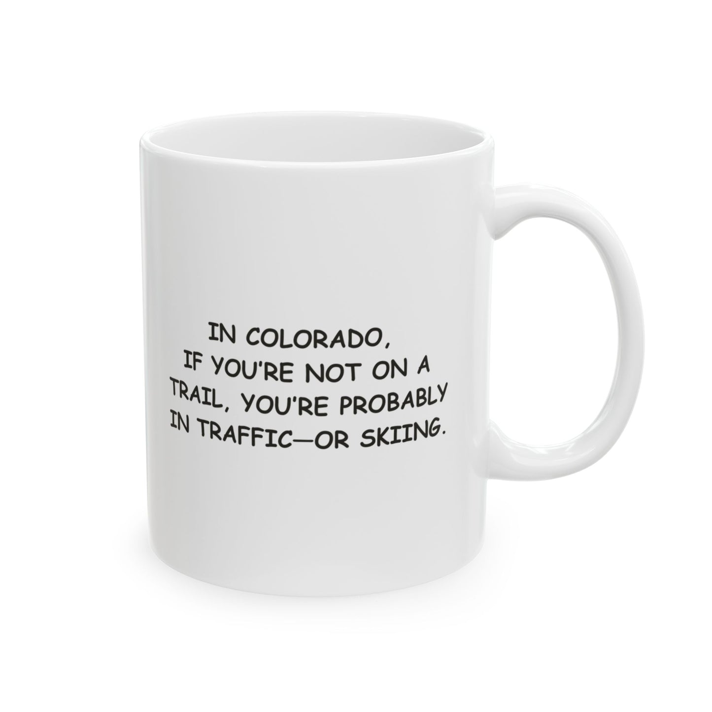 "In Colorado, if you’re not on a trail, you’re probably in traffic—or skiing." Ceramic Mug - 13506