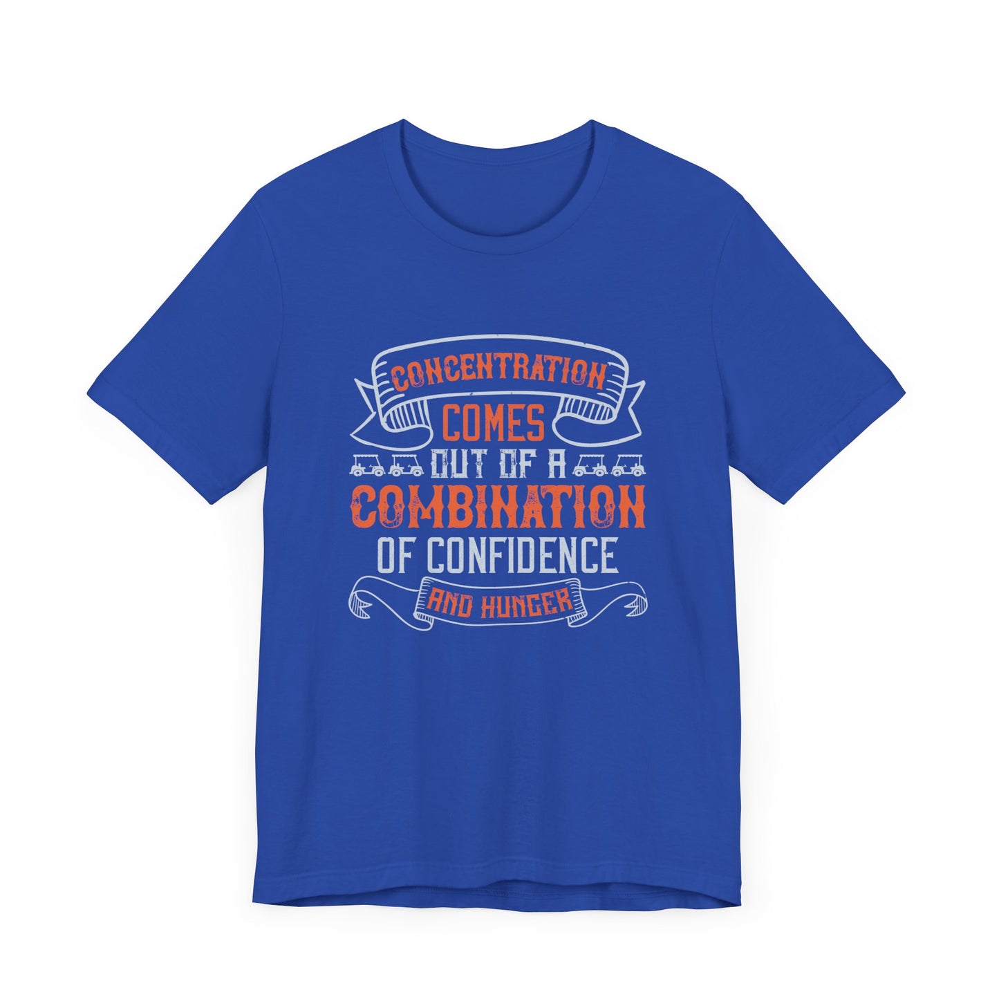 Golf: Concentration Comes Out of a Combination of Confidence and Hunger - Unisex Jersey Short Sleeve Tee