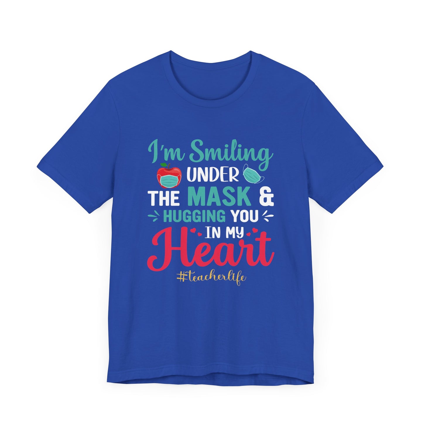 Teacher: I'm Smiling Under The Mask & Hugging You In My Heart - Unisex Jersey Short Sleeve Tee - 13479