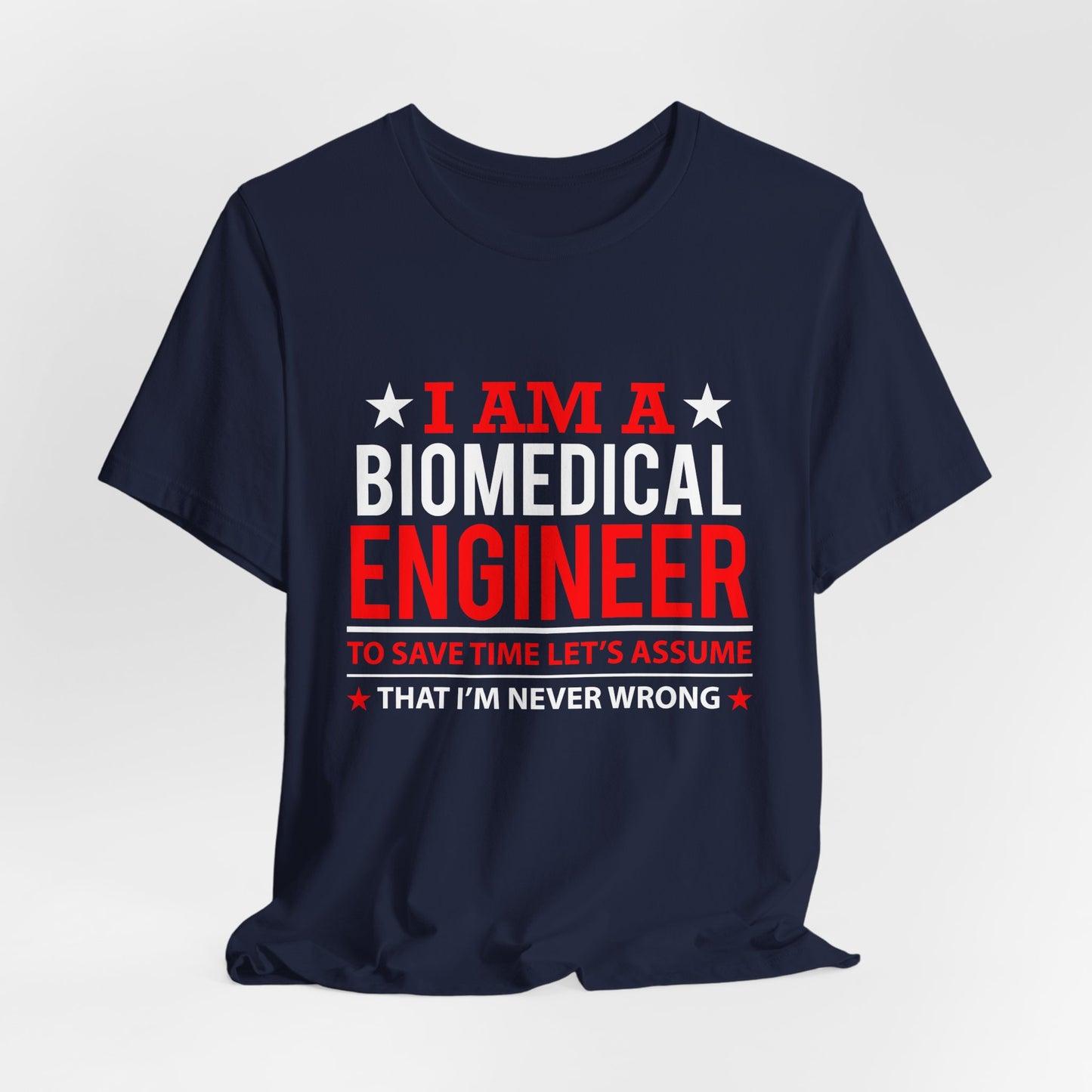 Engineer: I'm A Biomedical Engineer To Save Time, Let's Assume That I'm Never Wrong - Unisex Jersey Short Sleeve Tee - 13676