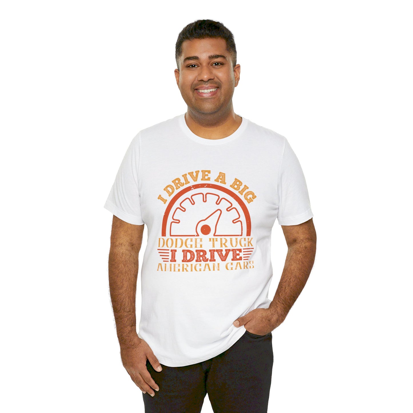 I Drive a Big Dodge Truck. I Drive American Cars - Unisex Jersey Short Sleeve Tee