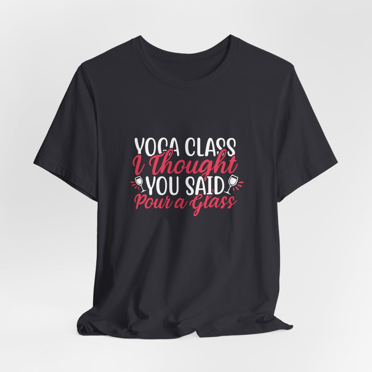 Yoga Class Thought, You Said Pour A Glass - Unisex Jersey Short Sleeve Tee