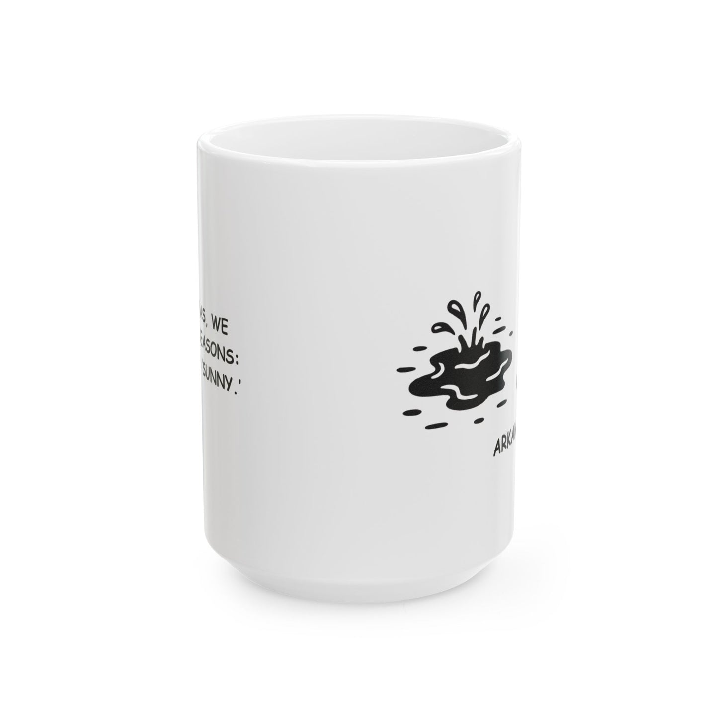 "In Arkansas, we have two seasons: ‘muddy’ and ‘sunny.’" Ceramic Mug - 13366