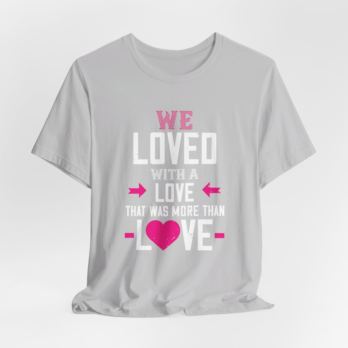 We Loved with a Love That Was More Than Love - Unisex Jersey Short Sleeve Tee