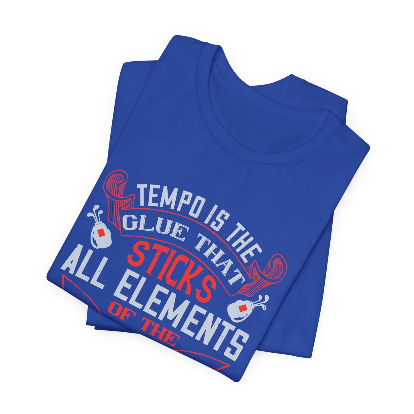 Tempo Is the Glue That Sticks All Elements of the Golf Swing Together - Unisex Jersey Short Sleeve Tee - 12116