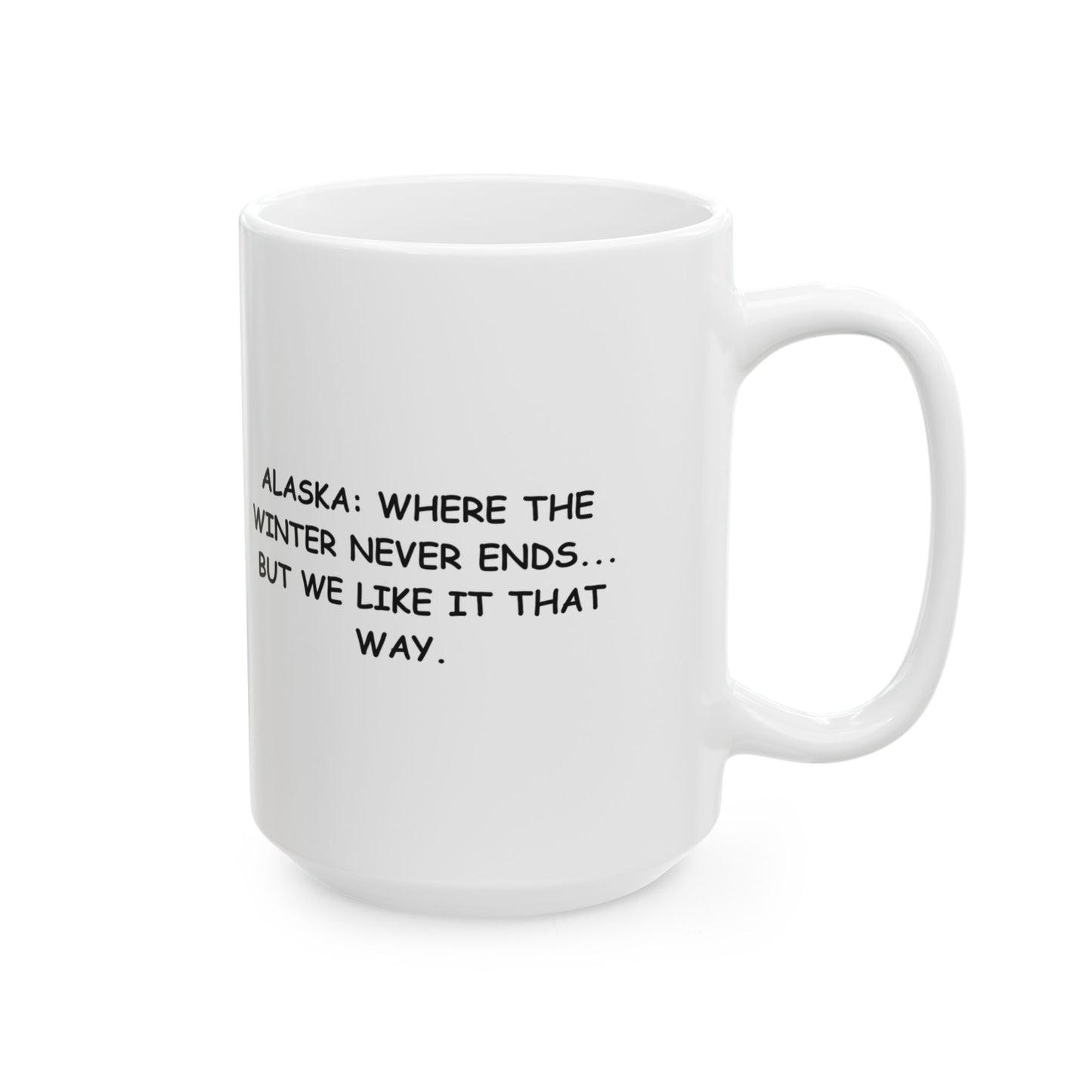 "Alaska: Where the winter never ends... but we like it that way." Ceramic Mug, 11/15oz - 12971