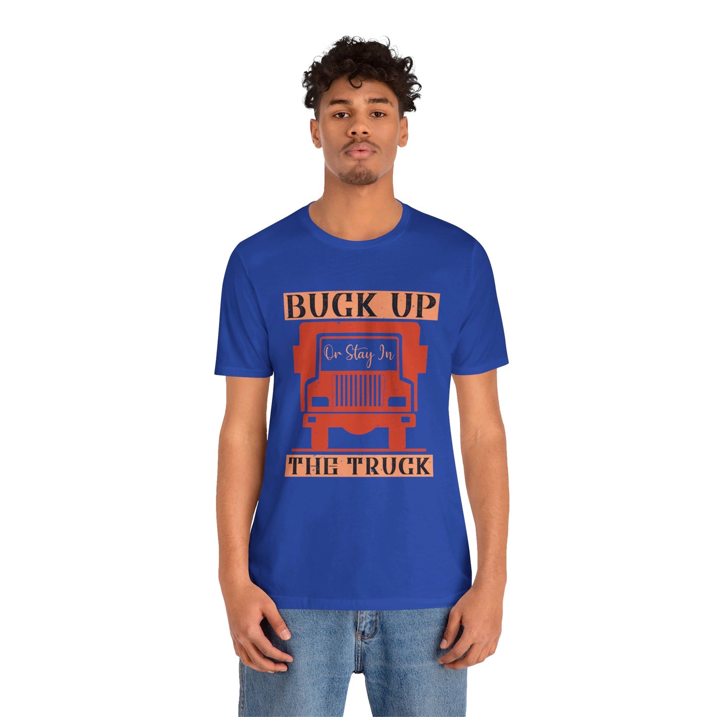 Buck Up or Stay in the Truck - Unisex Jersey Short Sleeve Tee