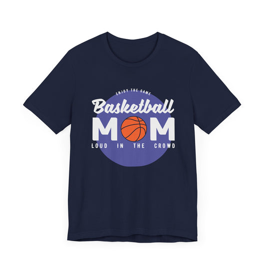 Enjoy The Game, Basketball Mom, Loud In The Crowd - Unisex Jersey Short Sleeve Tee