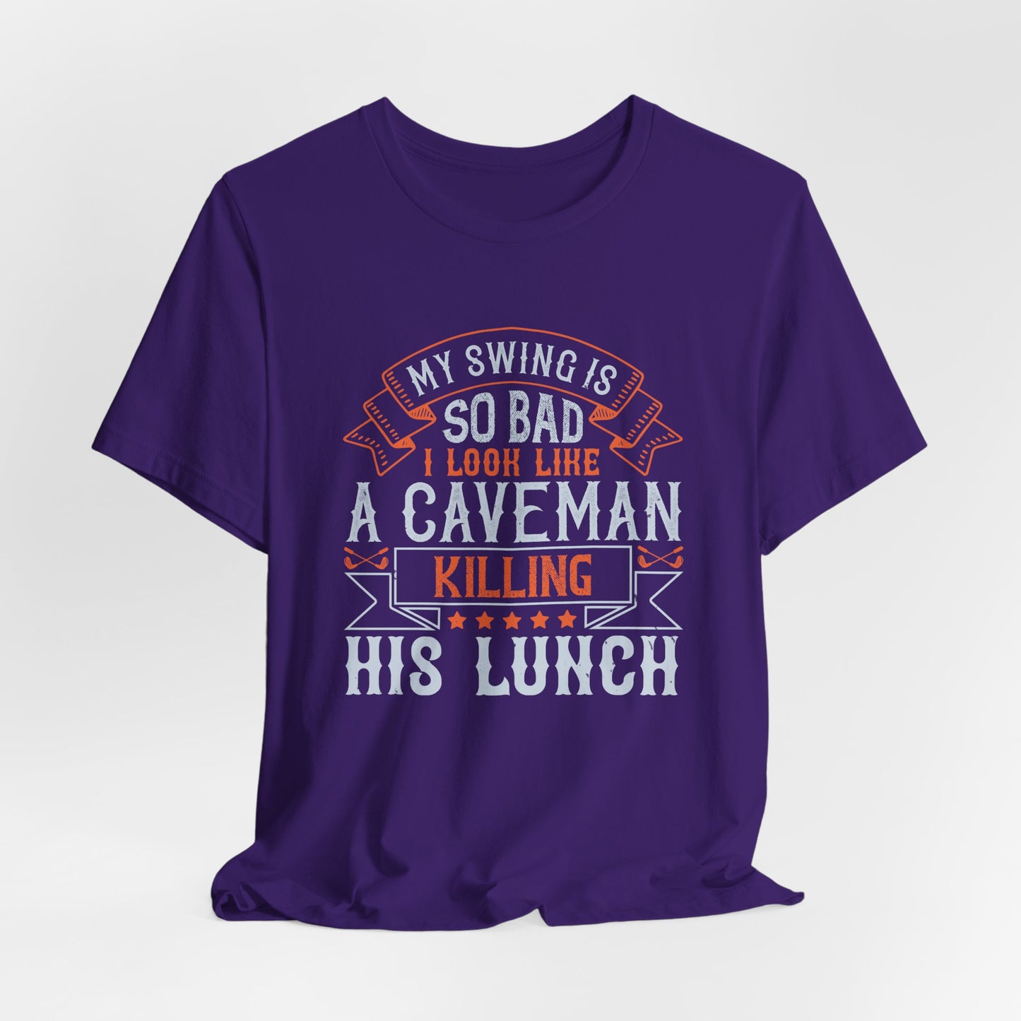 My Swing Is So Bad, I Look Like a Caveman Killing His Lunch - Unisex Jersey Short Sleeve Tee - 12056