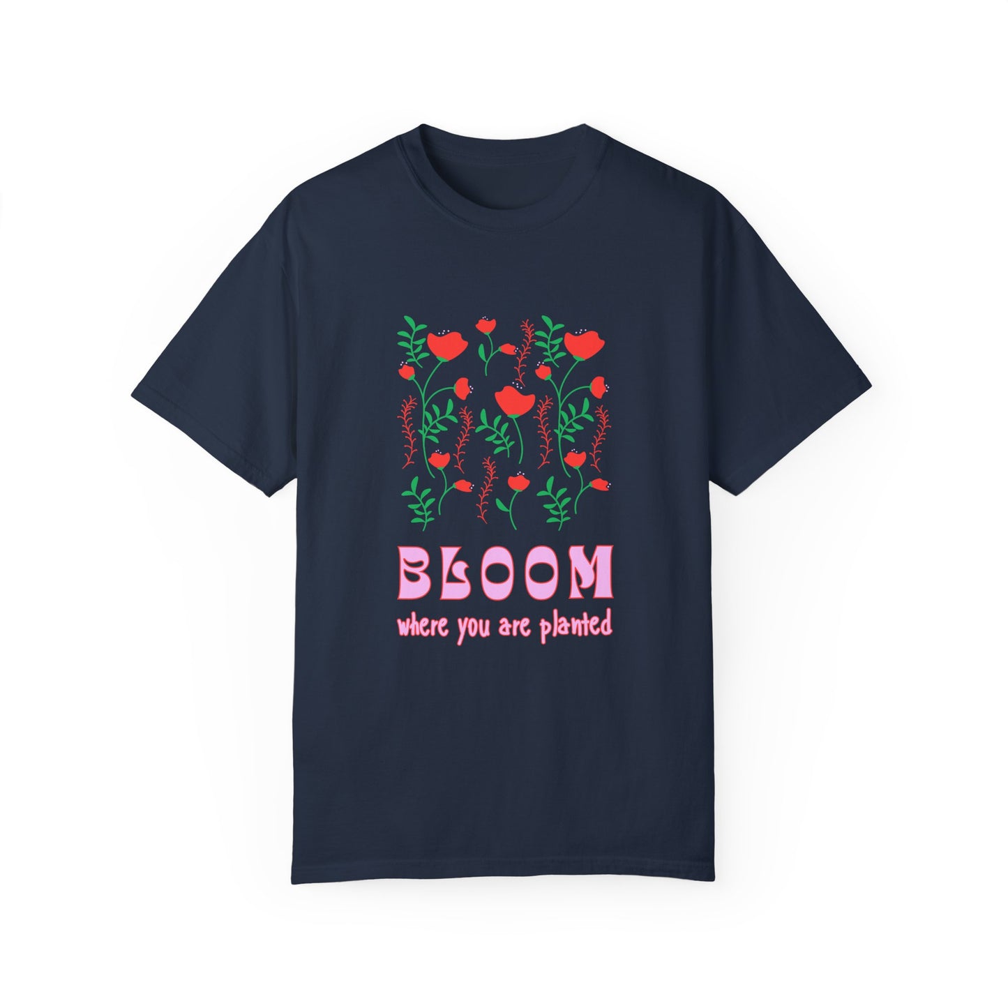 Bloom Where You Are Planted - Unisex Garment-Dyed T-shirt - 11691