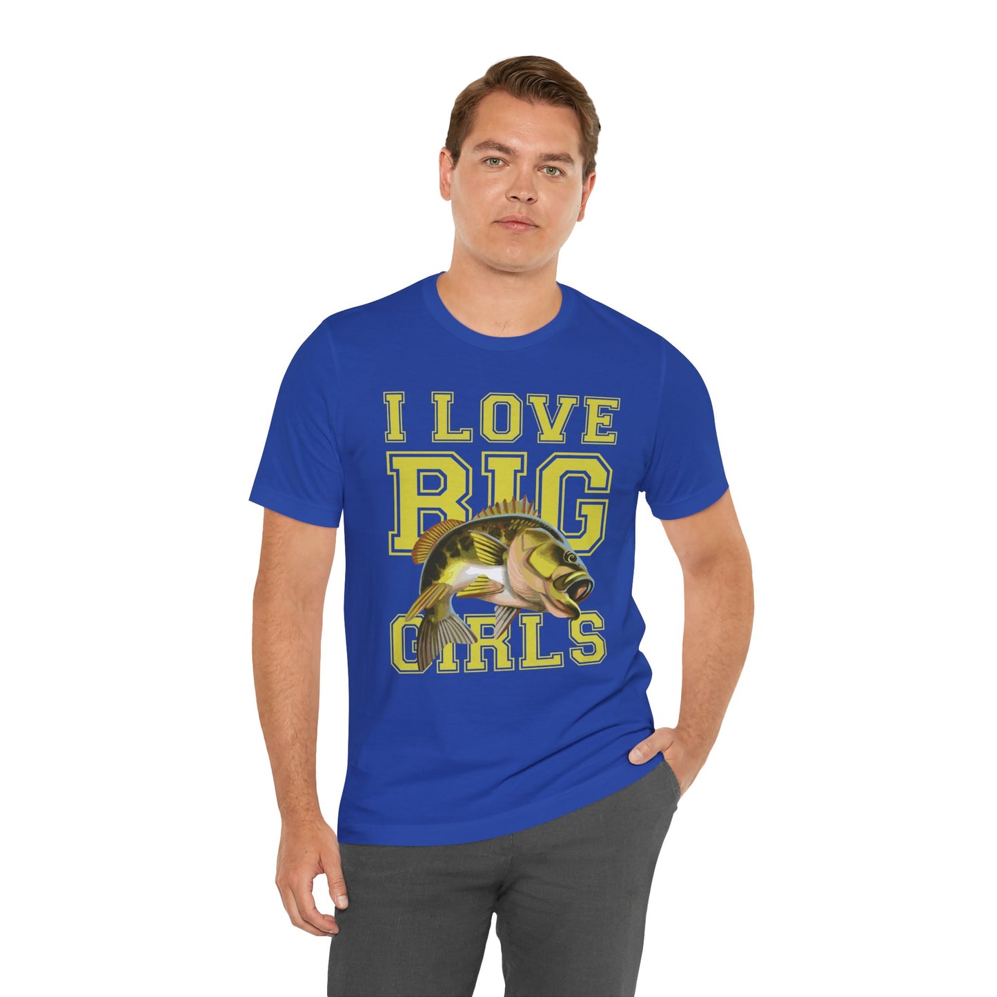 Fishing:  I Love Big Girls - Unisex Jersey Short Sleeve Tee - 13920