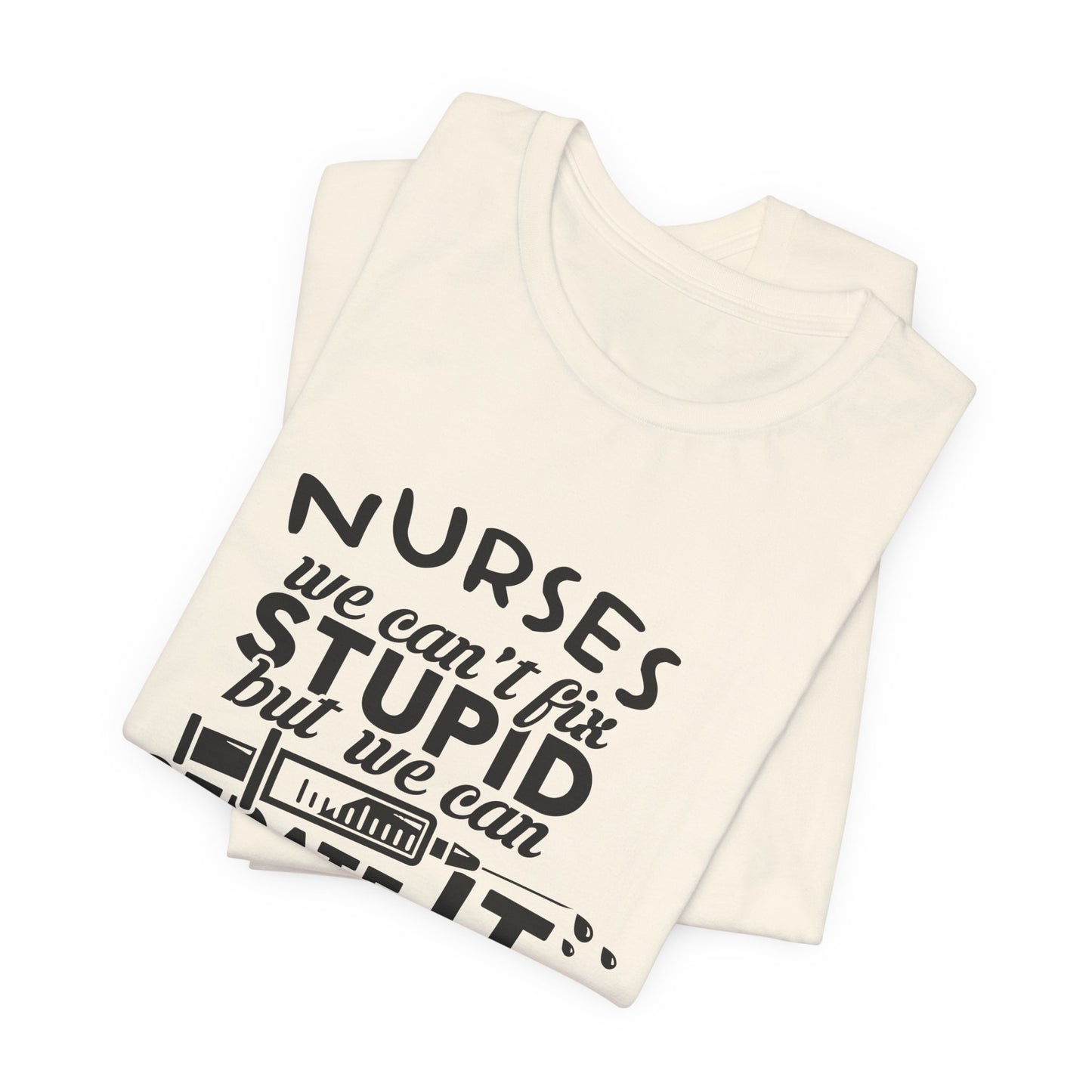 Nurses: We Can't Fix Stupid, But We Can Sedate It - Unisex Jersey Short Sleeve Tee