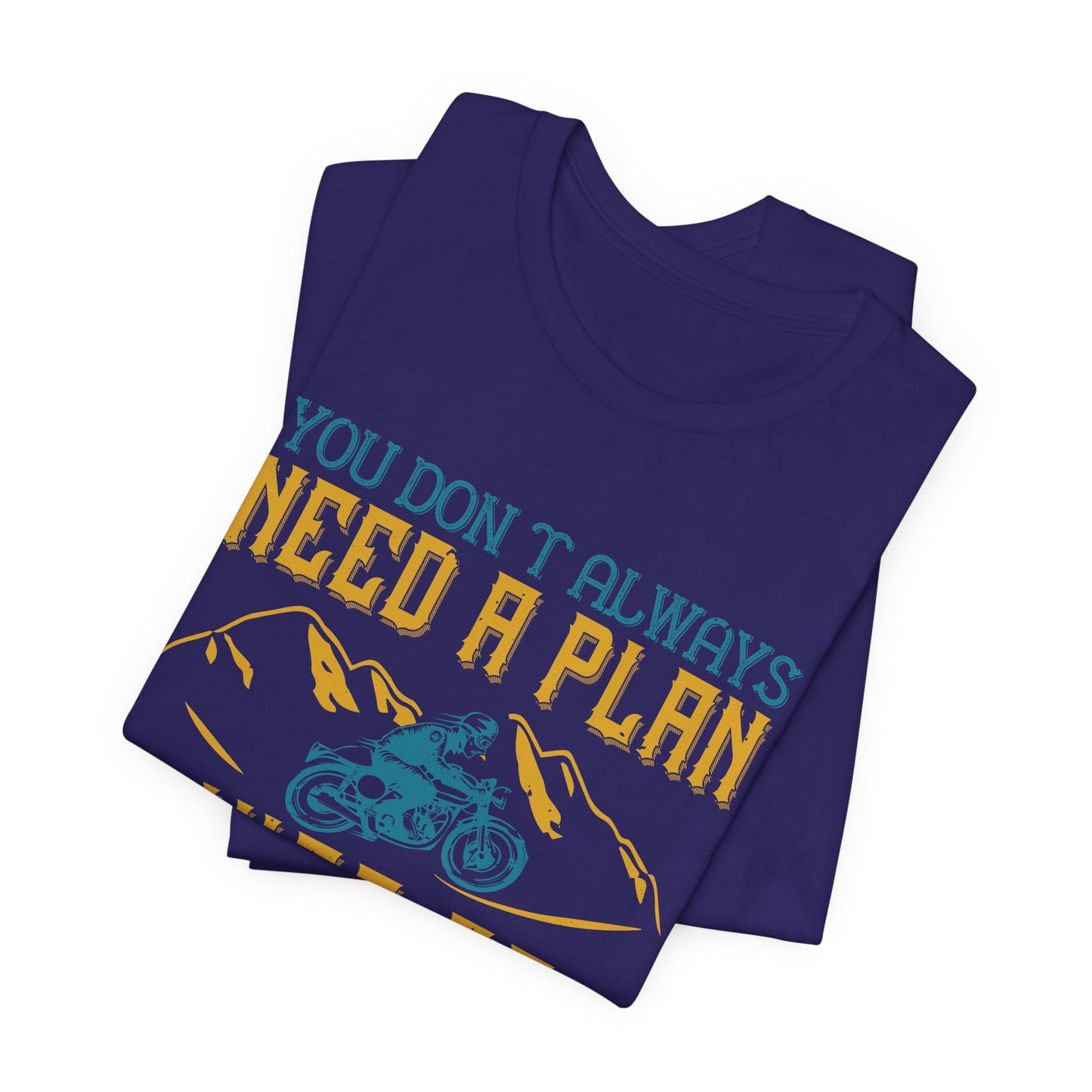 You Don’t Always Need a Plan, Just Go - Unisex Jersey Short Sleeve Tee