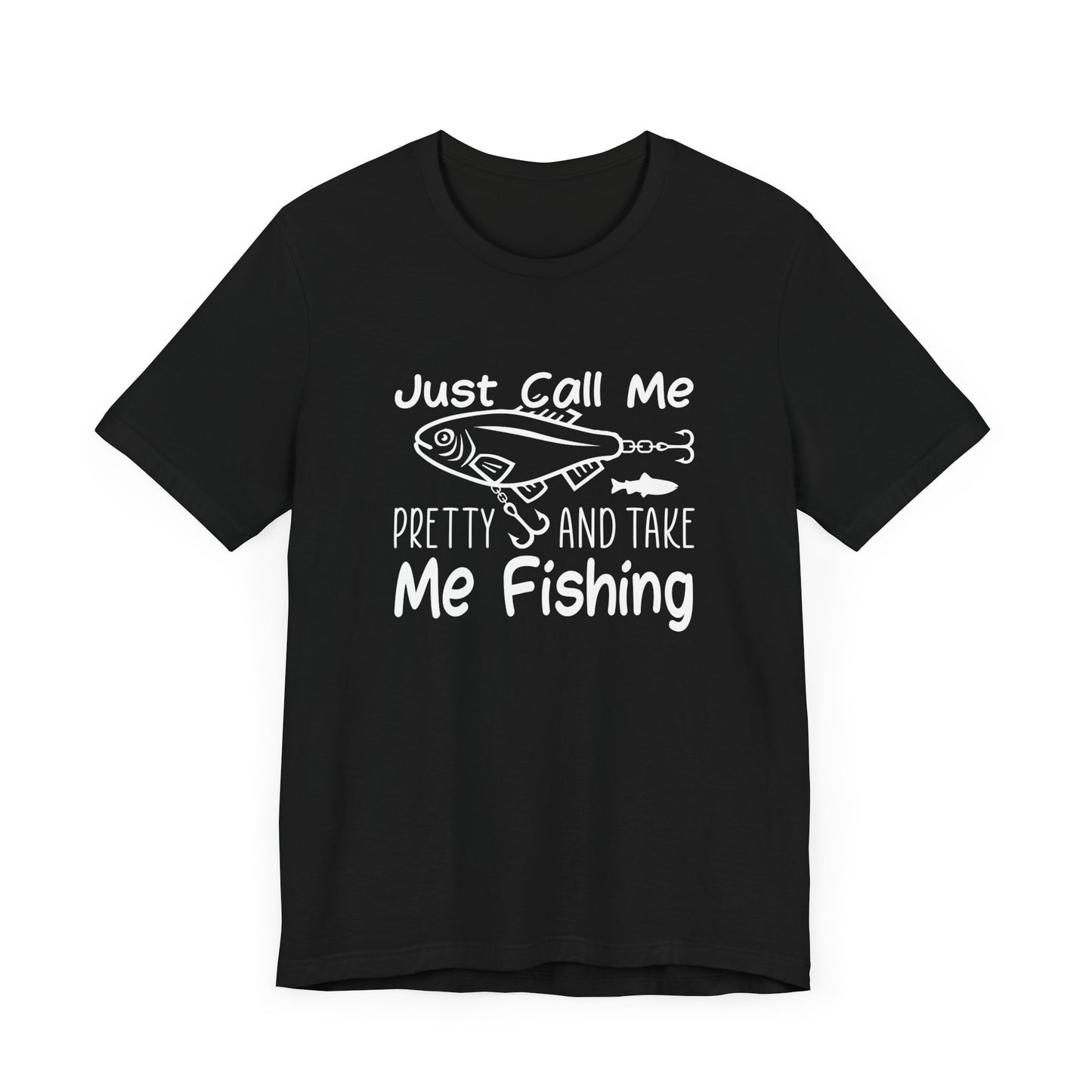 Just Call Me Pretty and Take Me Fishing - Unisex Jersey Short Sleeve Tee