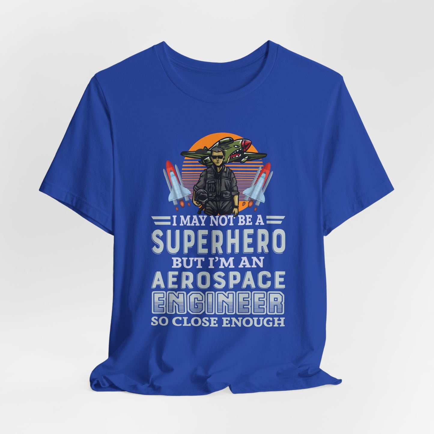 I May Not A Superhero, But I'm An Aerospace Engineer, So Close Enough Jersey Short Sleeve Tee