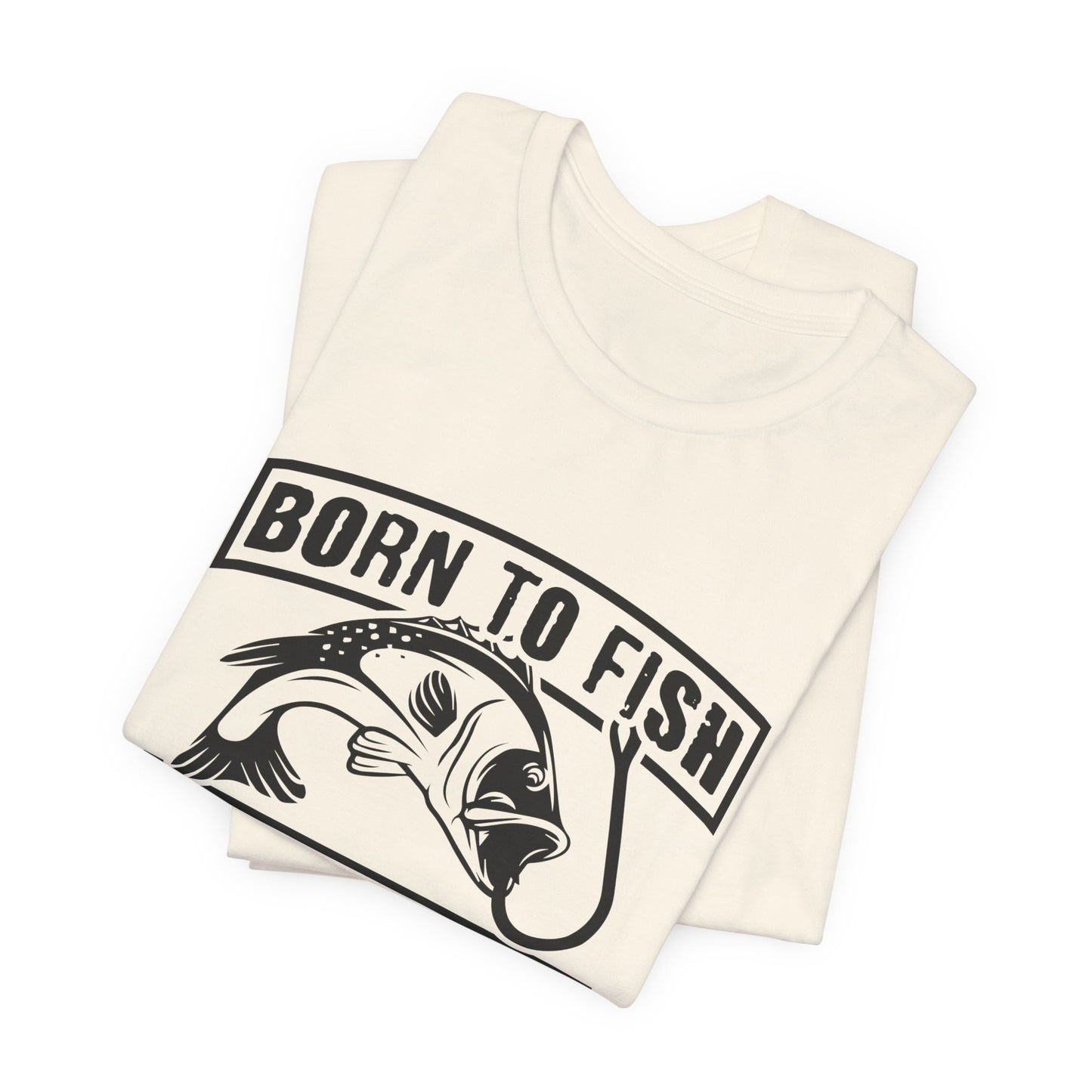 Fishing:  Born to Fish, Forced To Work- Unisex Jersey Short Sleeve Tee - 14046
