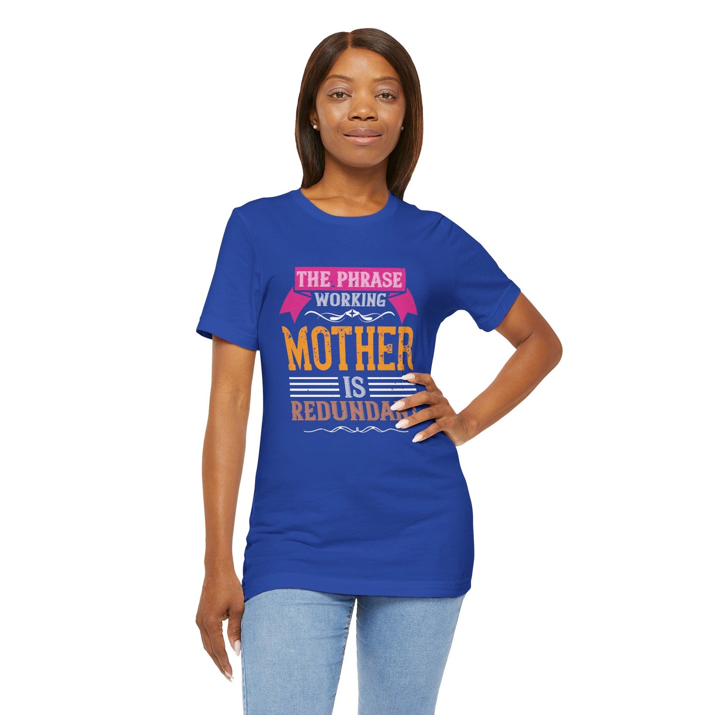 The Phrase ‘Working Mother’ is Redundant  - Unisex Jersey Short Sleeve Tee