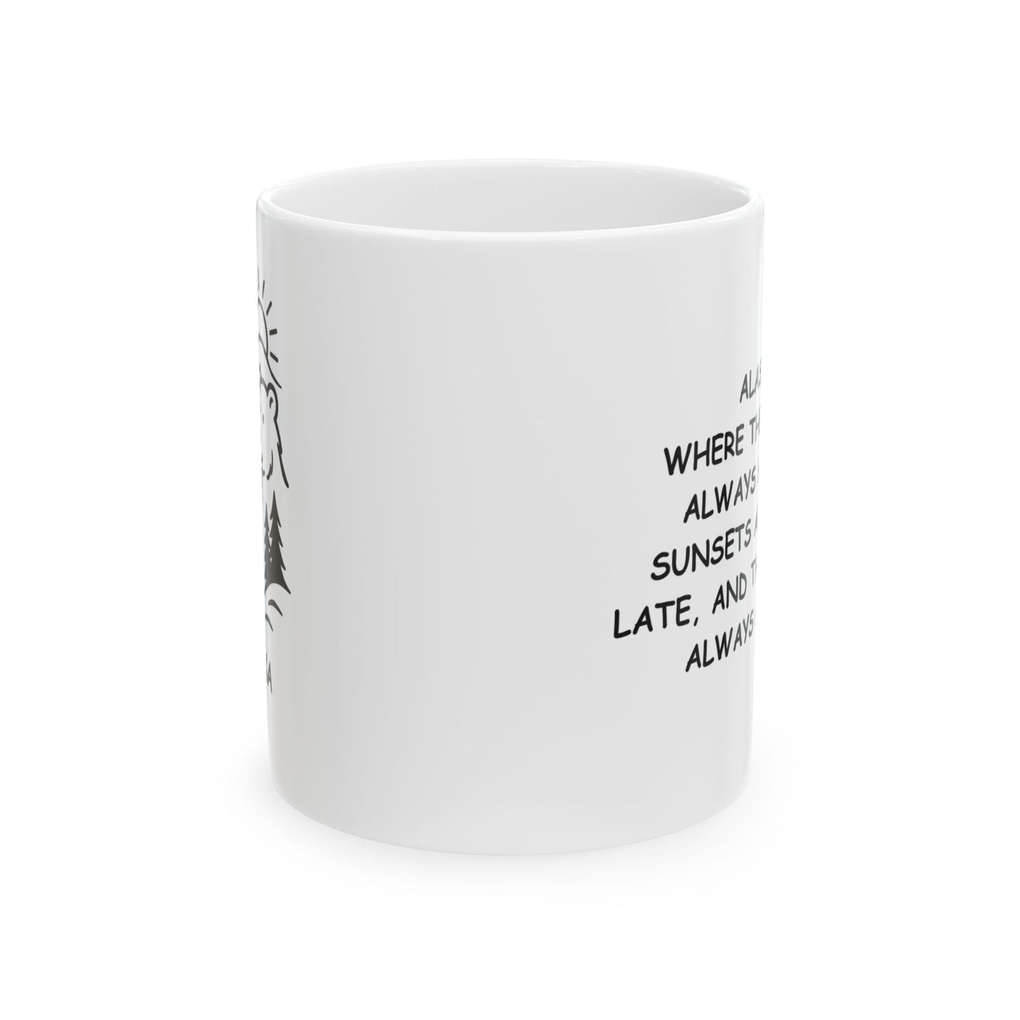 "Alaska: Where the coffee’s always hot, the sunsets are always late, and the bears are always around." Ceramic Mug - 12996