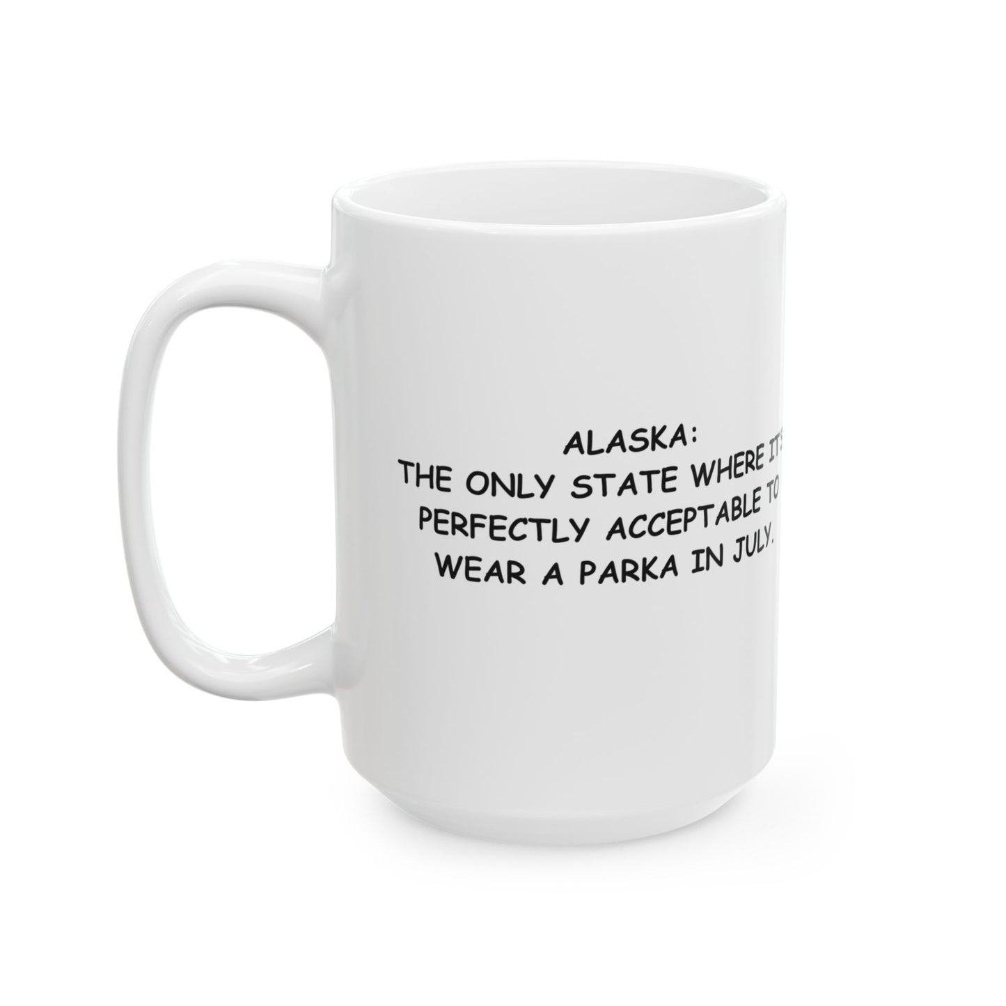 "Alaska: The only state where it’s perfectly acceptable to wear a parka in July." Ceramic Mug - 13021