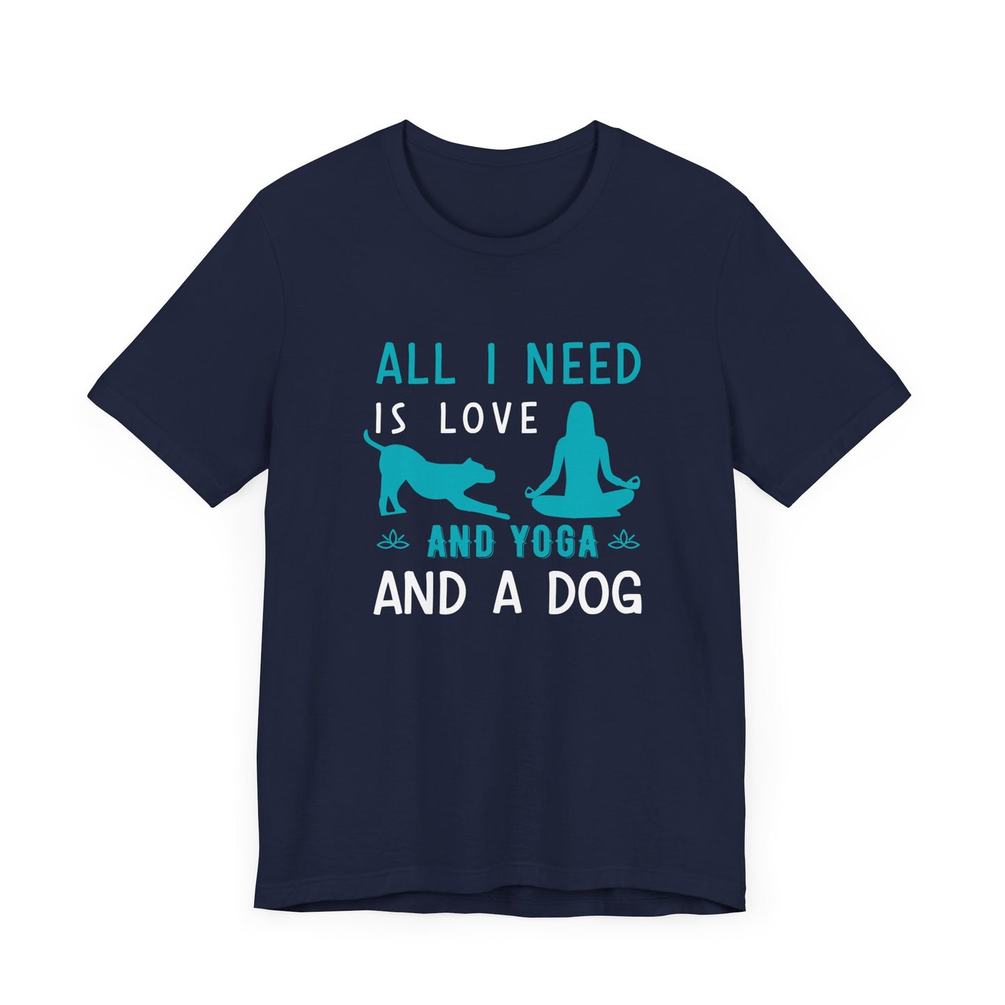 All I Need Is Love & Yoga & A Dog - Unisex Jersey Short Sleeve Tee