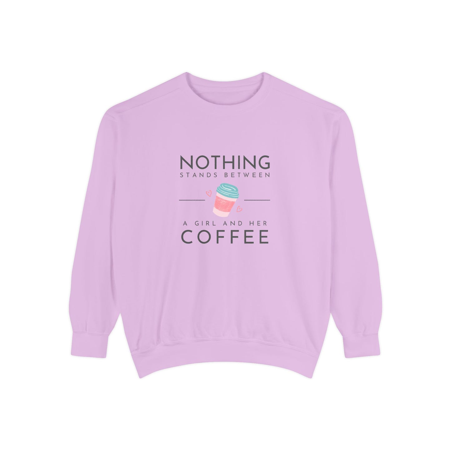Nothing Stands Between a Girl & Her Coffee - Unisex Garment-Dyed Sweatshirt - 11292