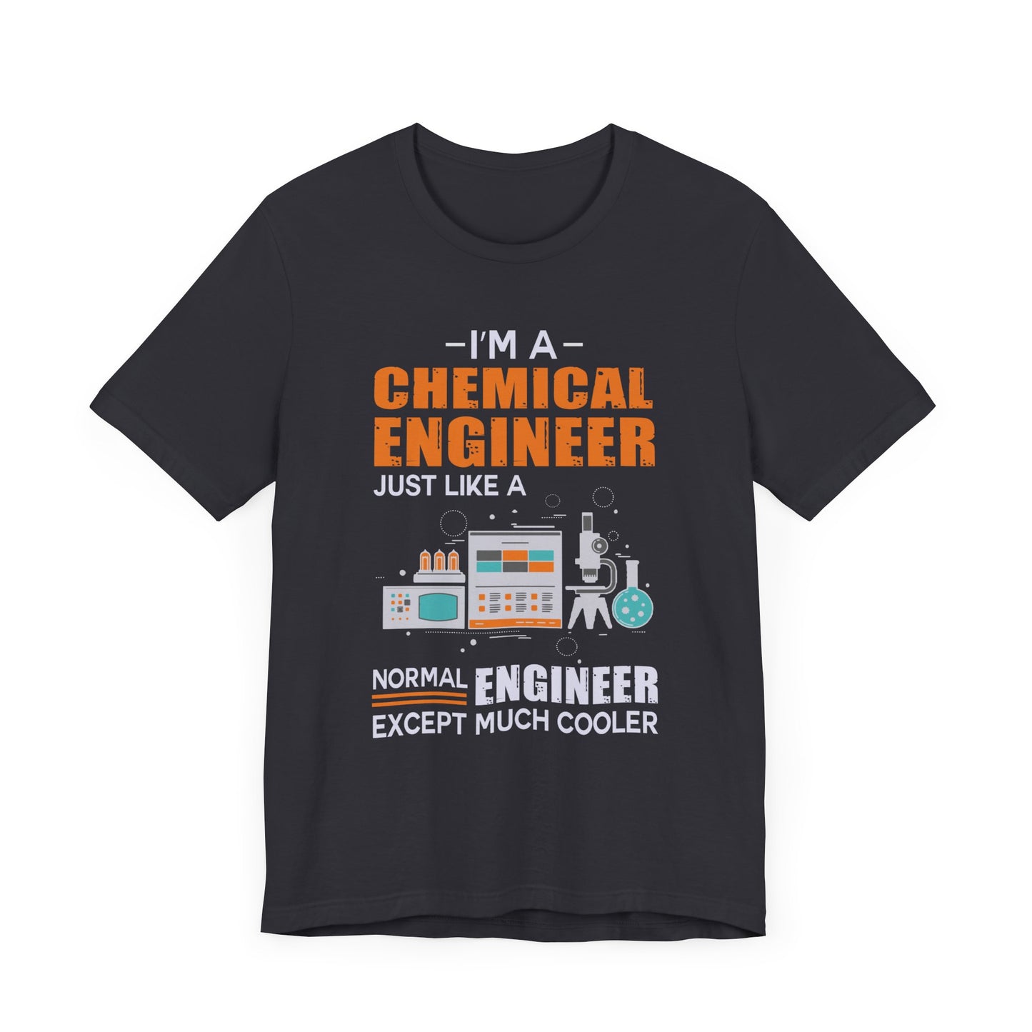 I'm A Chemical Engineer Just Like A Normal Engineer Except Much Cooler - Unisex Jersey Short Sleeve Tee