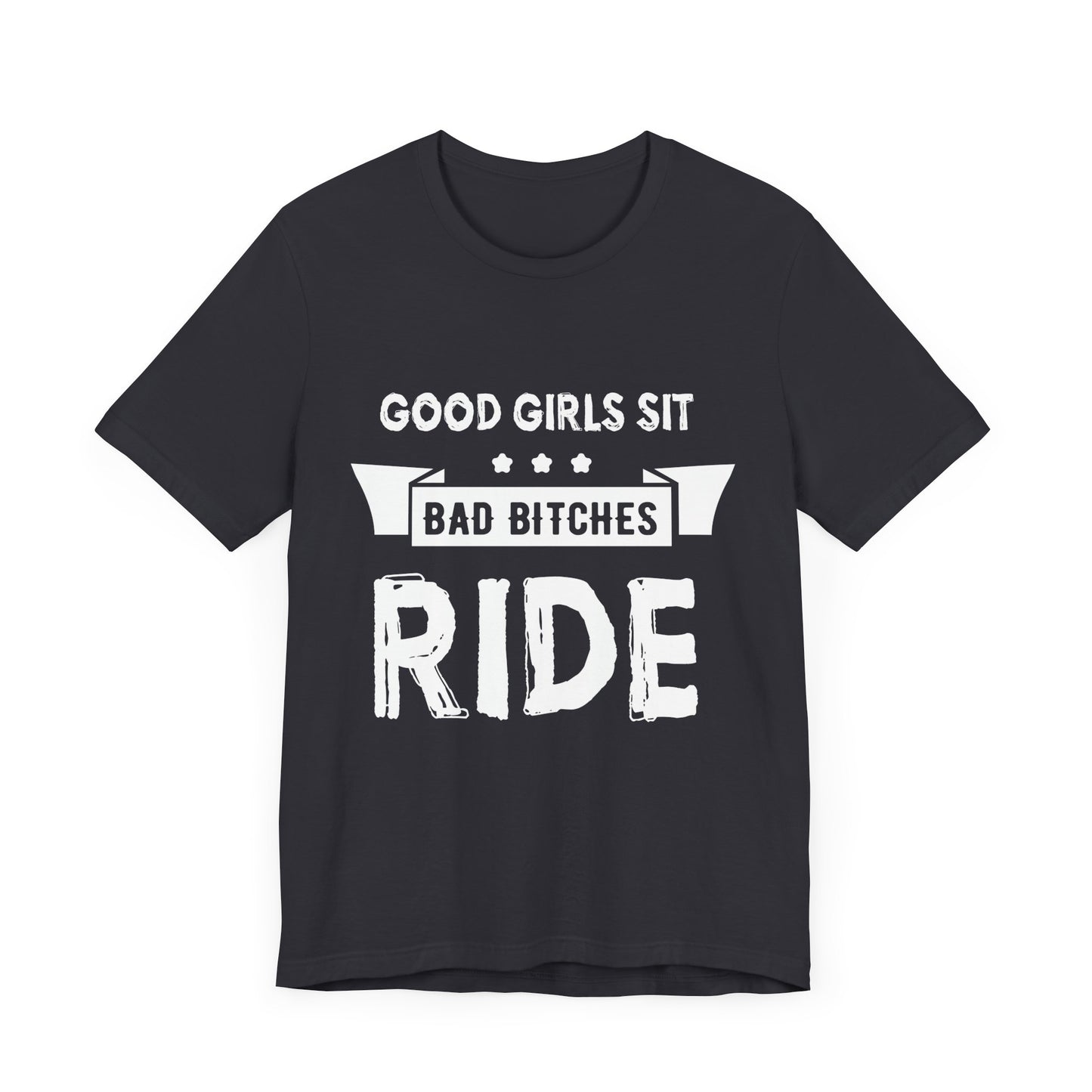 Good Girls Sit Bad Bitches Ride - Unisex Jersey Short Sleeve Tee - 13452