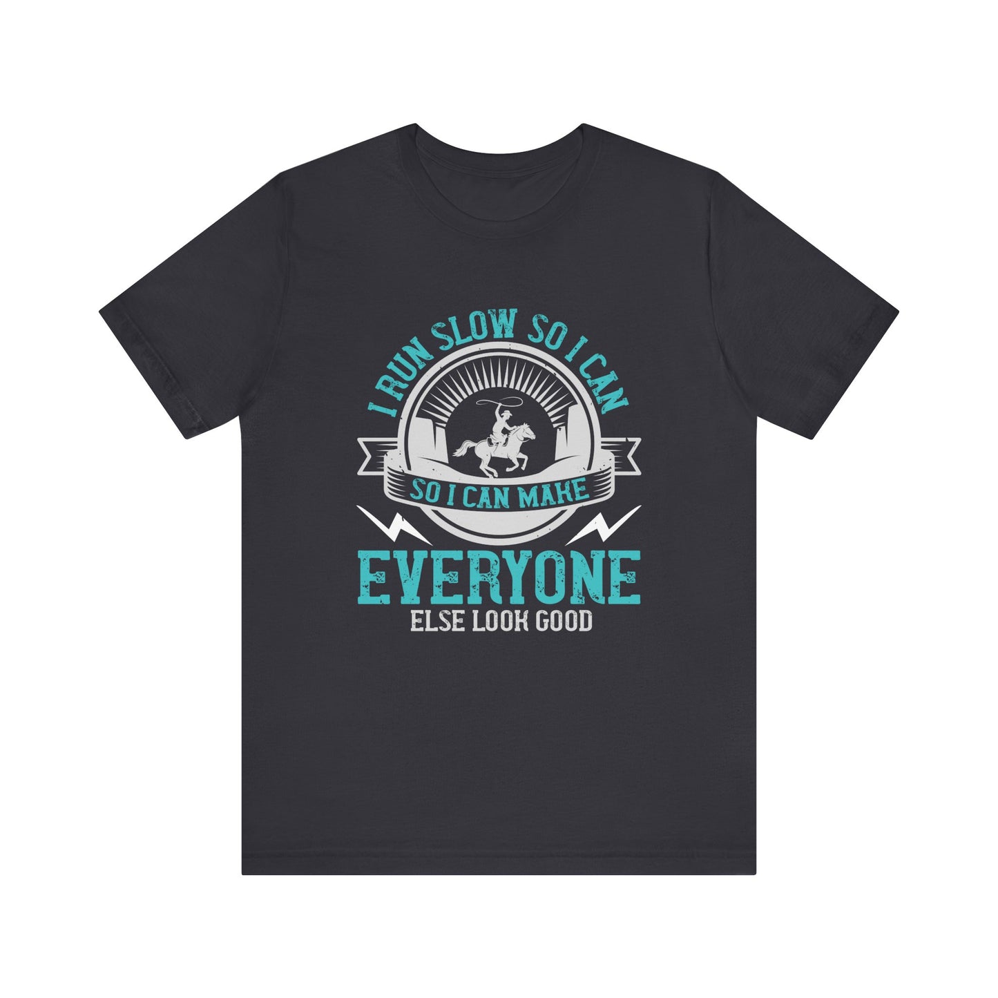 I Run Slow, So I Can Make Everyone Else Look Good - Unisex Jersey Short Sleeve Tee