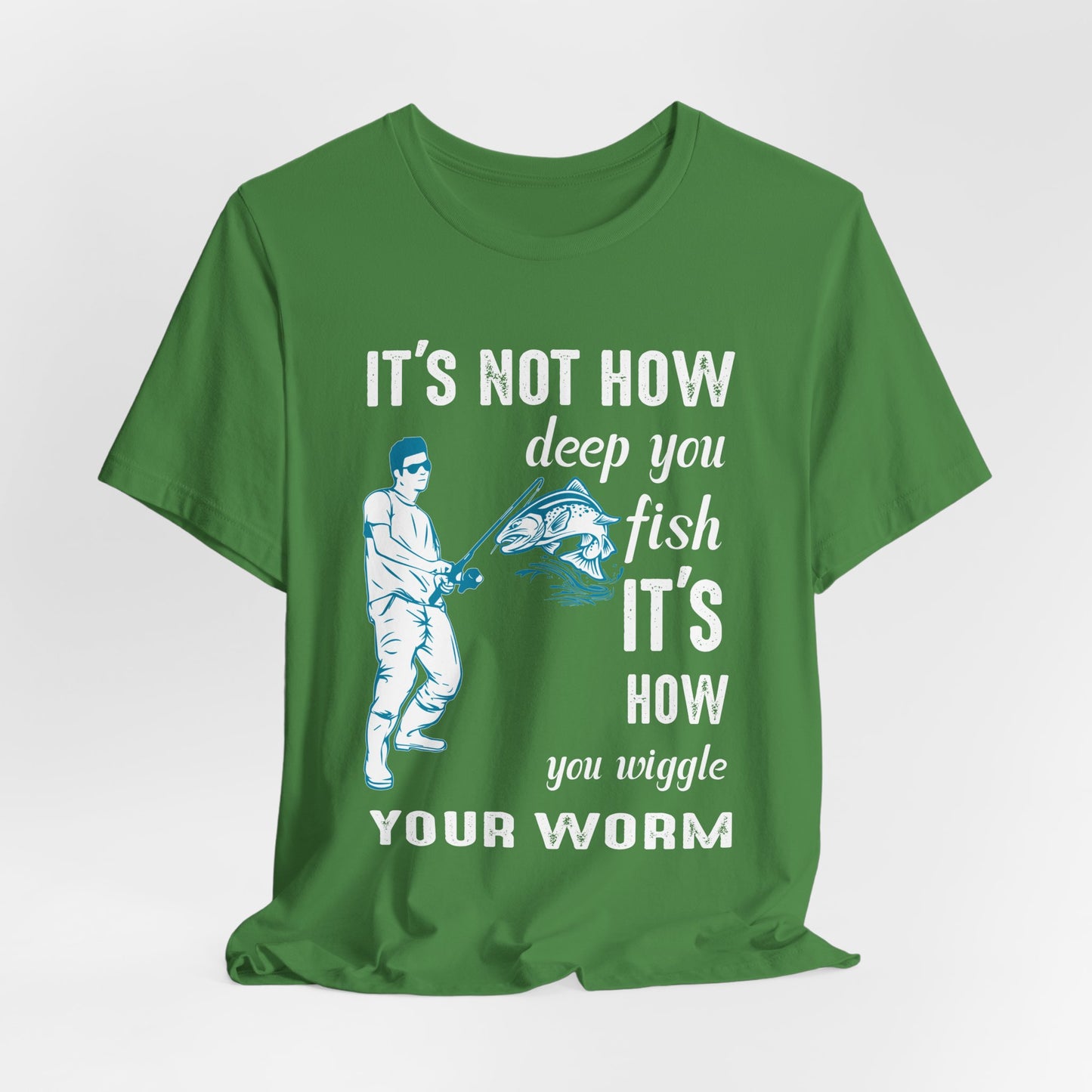 Fishing:  It's Not How Deep You Fish, It's How You Wiggle Your Worm - Unisex Jersey Short Sleeve Tee - 13934