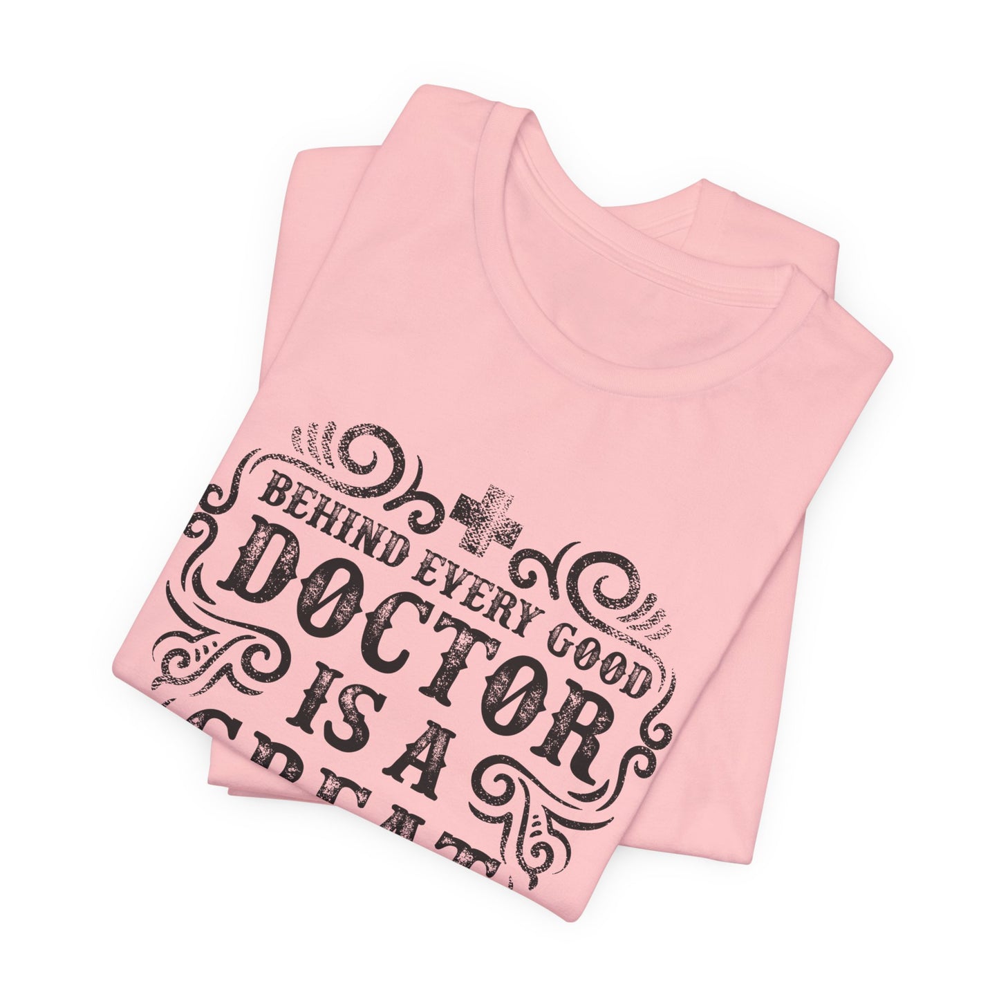 Behind Every Good Doctor Is A Great Nurse - Unisex Jersey Short Sleeve Tee - 13281