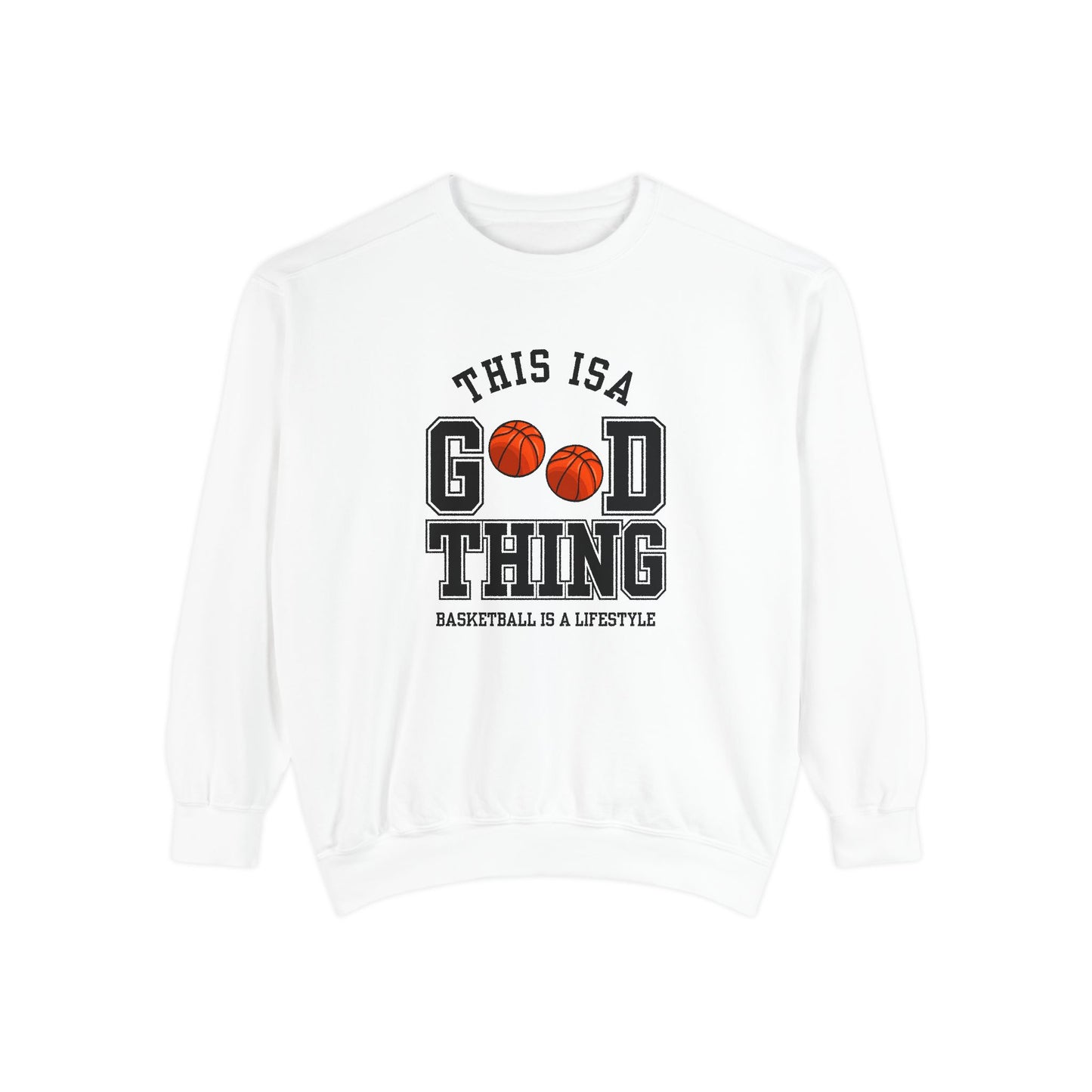 This is Good Thing, Basketball is Lifestyle - Unisex Garment-Dyed Sweatshirt - 10672