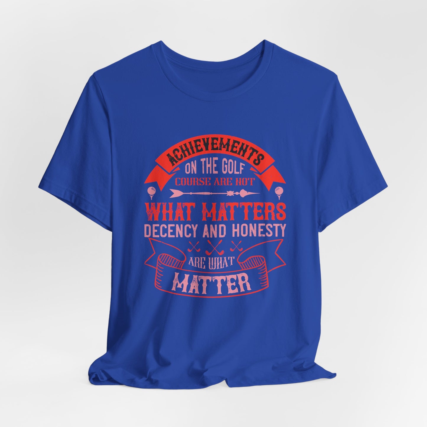 Achievements on the Golf Course Are Not What Matters, Decency and Honesty Are What Matter - Unisex Jersey Short Sleeve Tee