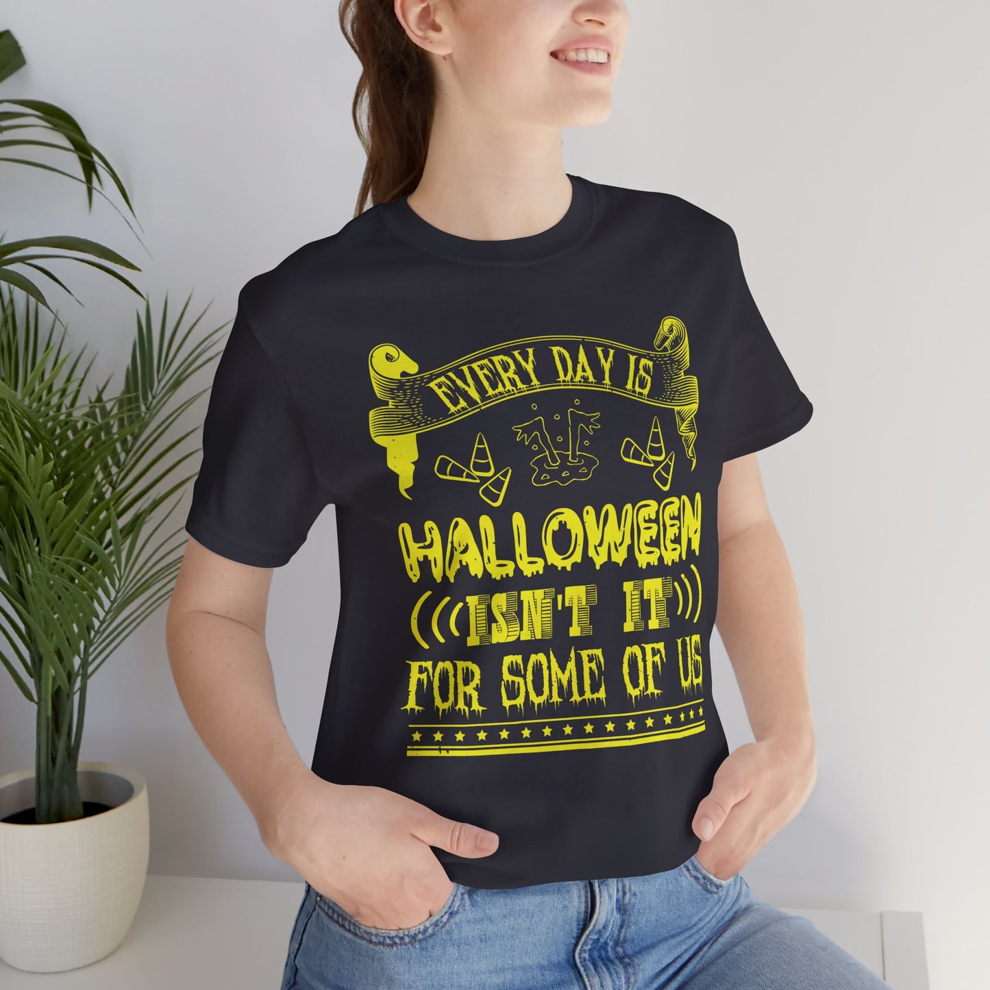 Every Day Is Halloween, Isn't It? (For Some of Us) - Unisex Jersey Short Sleeve Tee - 12391
