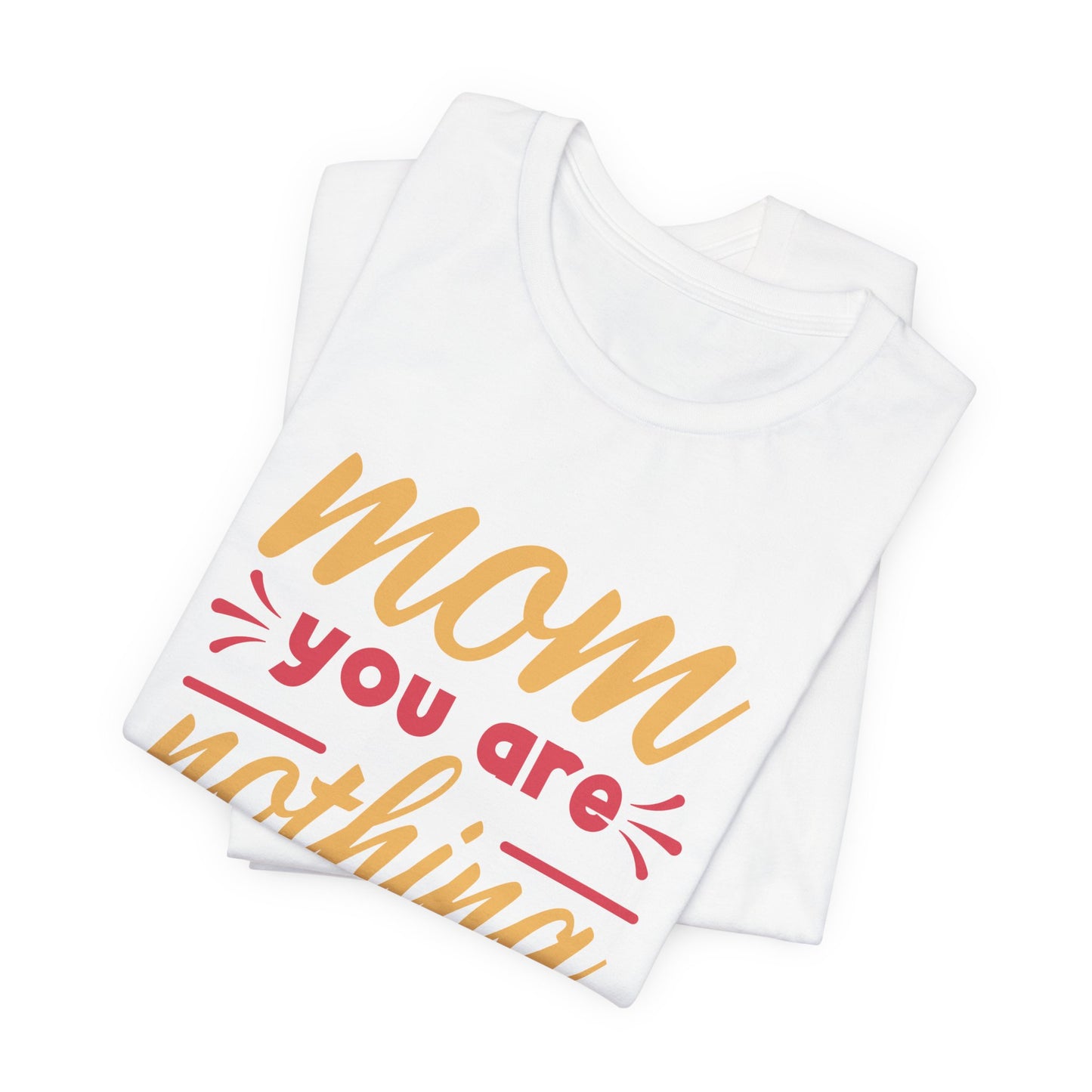 Mom, You Are Nothing Short Of Amazing - Unisex Jersey Short Sleeve Tee