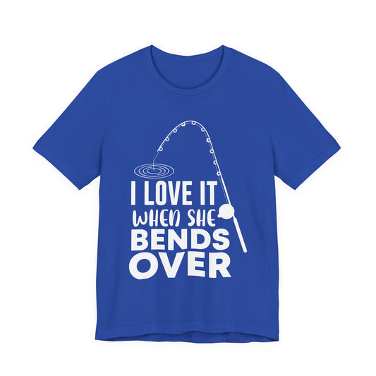 I Love It When She Bends Over - Unisex Jersey Short Sleeve Tee - 14045