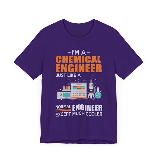 I'm A Chemical Engineer Just Like A Normal Engineer Except Much Cooler - Unisex Jersey Short Sleeve Tee - 13568
