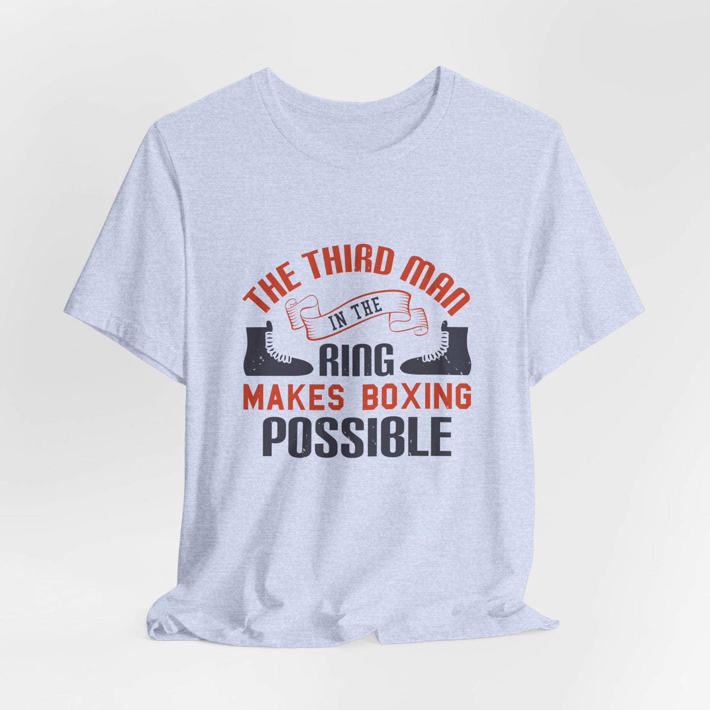 The Third Man in the Ring Makes Boxing Possible - Unisex Jersey Short Sleeve Tee