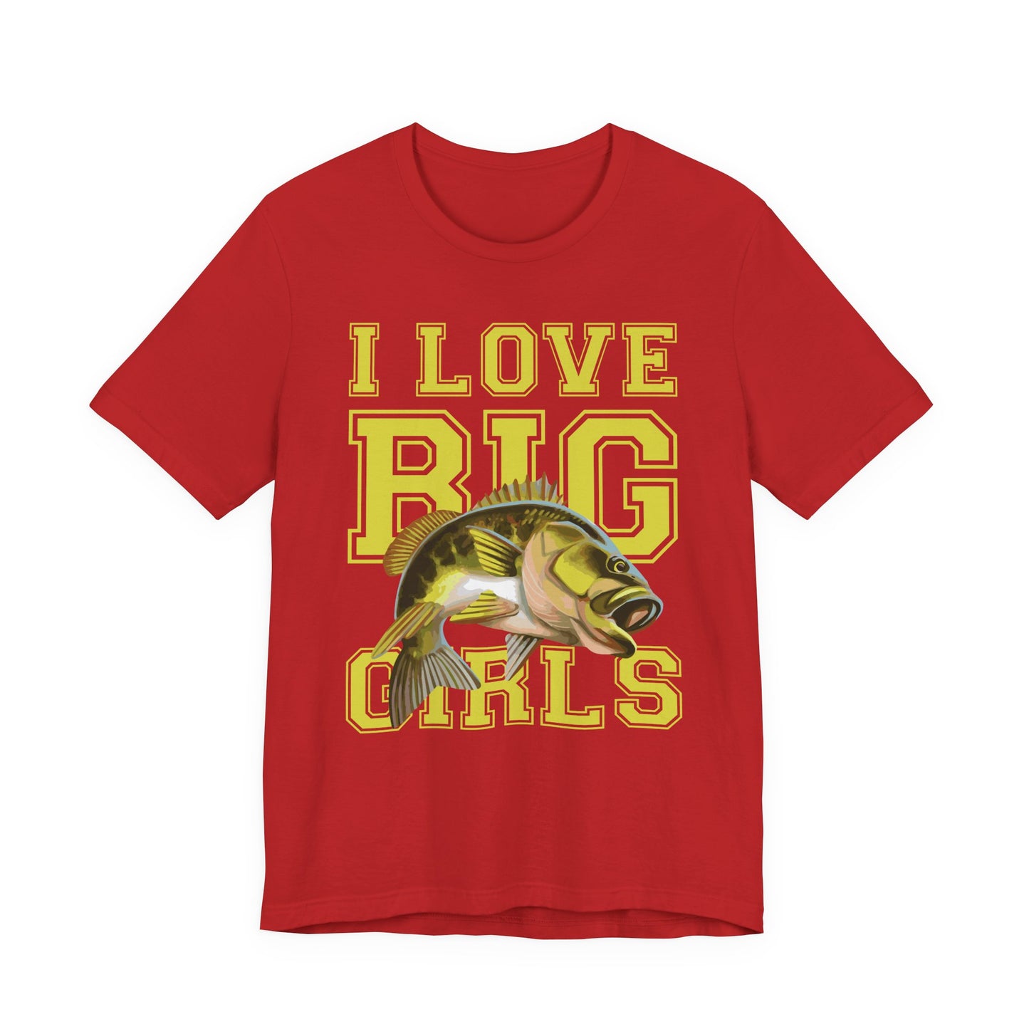 Fishing:  I Love Big Girls - Unisex Jersey Short Sleeve Tee - 13920